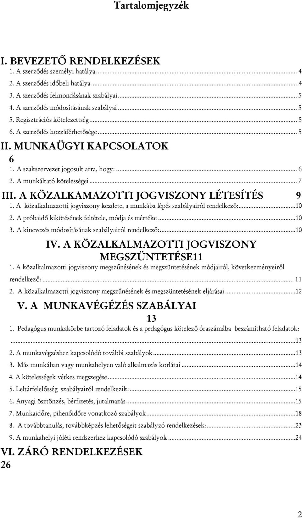 A KÖZALKAMAZOTTI JOGVISZONY LÉTESÍTÉS 9 1. A közalkalmazotti jogviszony kezdete, a munkába lépés szabályairól rendelkező:...10 2. A próbaidő kikötésének feltétele, módja és mértéke...10 3.