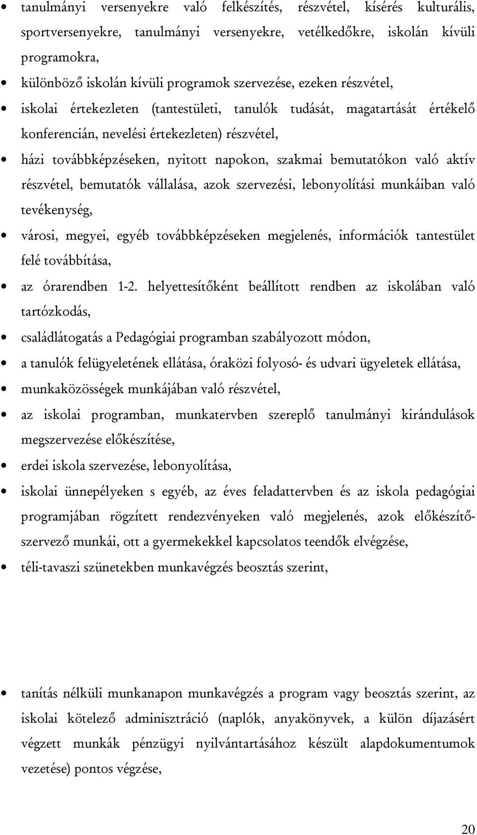 szakmai bemutatókon való aktív részvétel, bemutatók vállalása, azok szervezési, lebonyolítási munkáiban való tevékenység, városi, megyei, egyéb továbbképzéseken megjelenés, információk tantestület