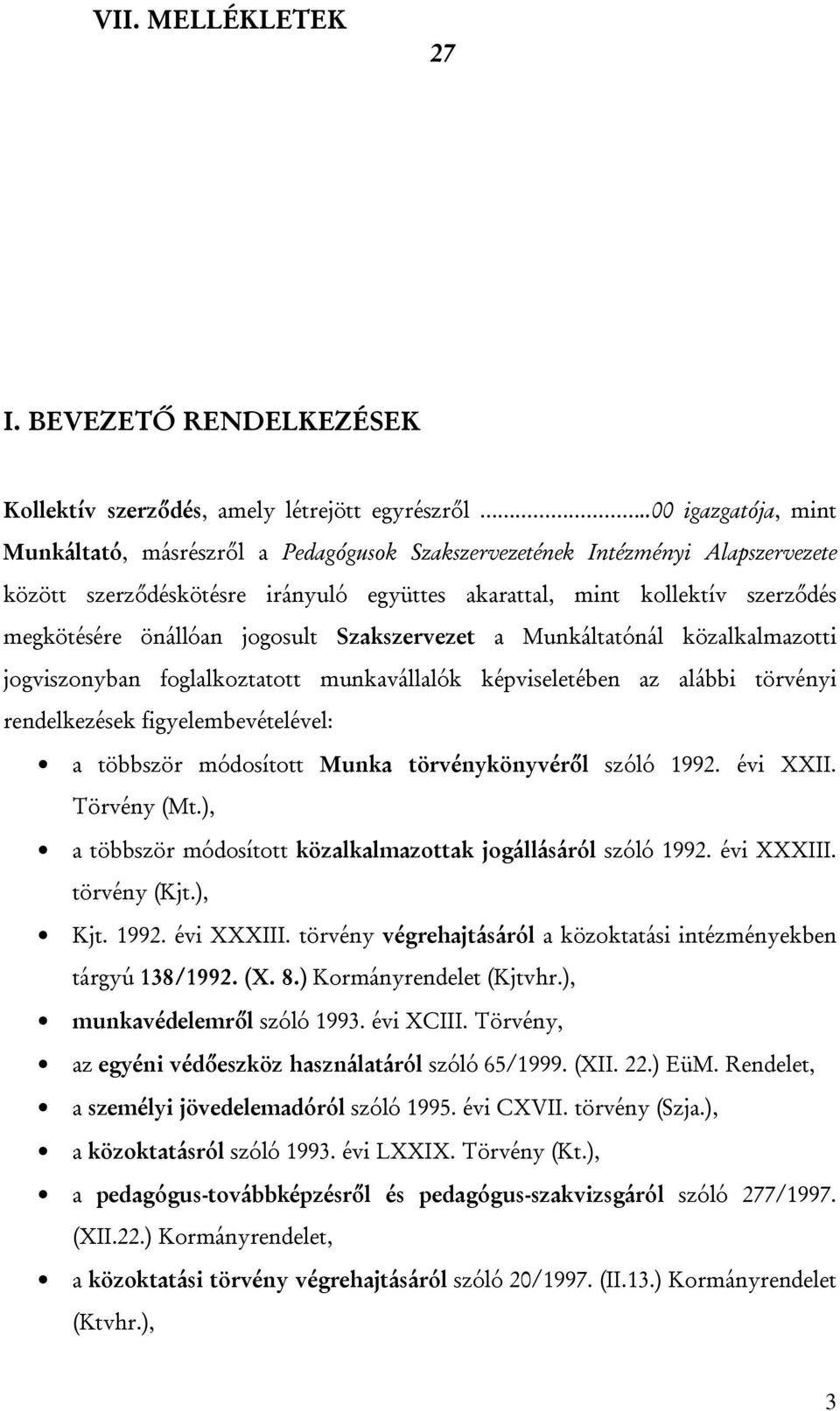 önállóan jogosult Szakszervezet a Munkáltatónál közalkalmazotti jogviszonyban foglalkoztatott munkavállalók képviseletében az alábbi törvényi rendelkezések figyelembevételével: a többször módosított