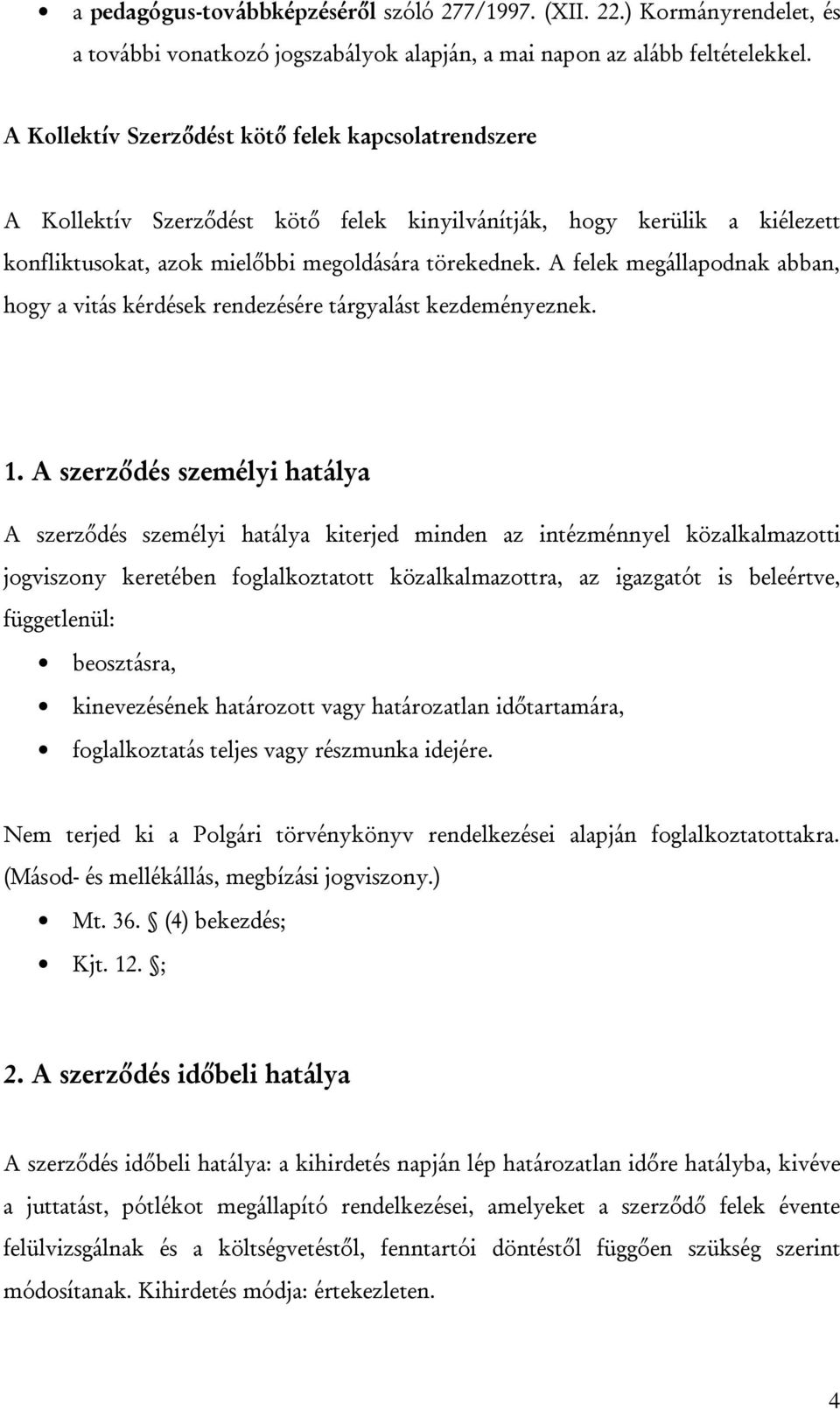 A felek megállapodnak abban, hogy a vitás kérdések rendezésére tárgyalást kezdeményeznek. 1.
