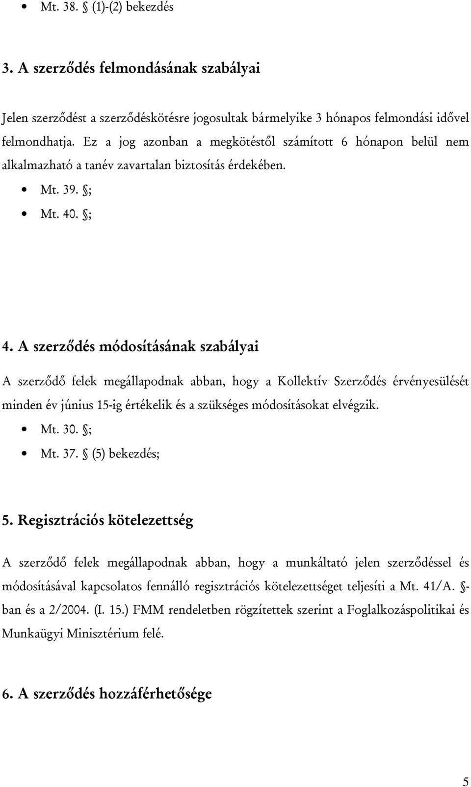 A szerződés módosításának szabályai A szerződő felek megállapodnak abban, hogy a Kollektív Szerződés érvényesülését minden év június 15-ig értékelik és a szükséges módosításokat elvégzik. Mt. 30.