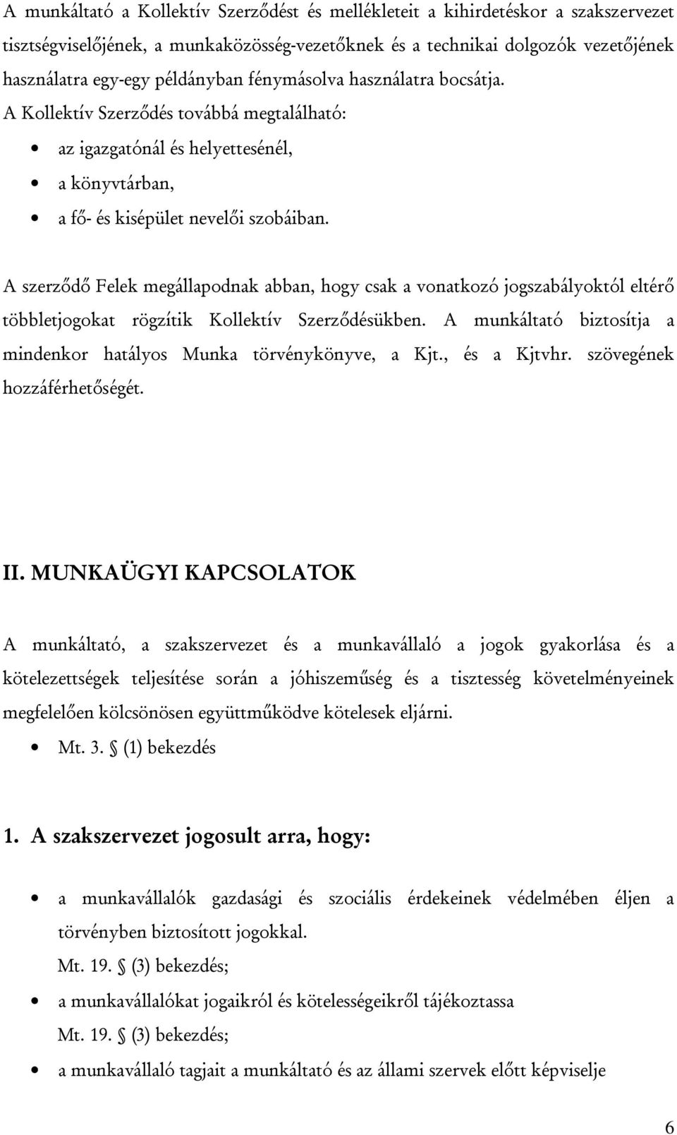 A szerződő Felek megállapodnak abban, hogy csak a vonatkozó jogszabályoktól eltérő többletjogokat rögzítik Kollektív Szerződésükben.