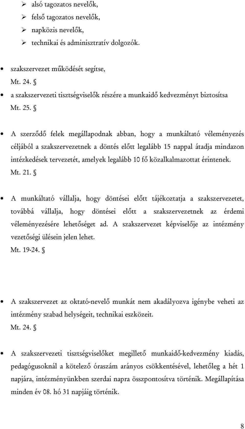 A szerződő felek megállapodnak abban, hogy a munkáltató véleményezés céljából a szakszervezetnek a döntés előtt legalább 15 nappal átadja mindazon intézkedések tervezetét, amelyek legalább 10 fő