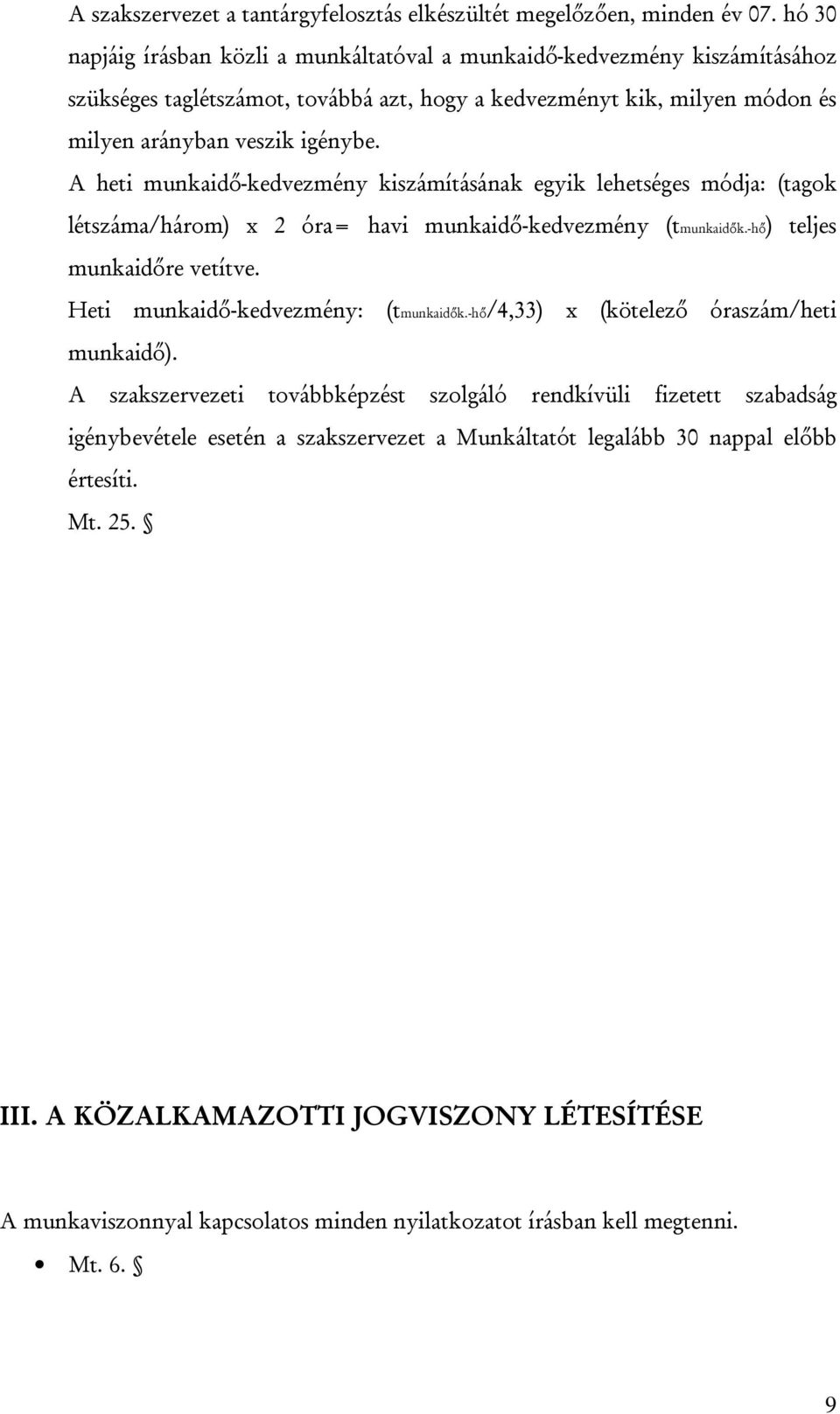 A heti munkaidő-kedvezmény kiszámításának egyik lehetséges módja: (tagok létszáma/három) x 2 óra= havi munkaidő-kedvezmény (tmunkaidők.-hő) teljes munkaidőre vetítve.