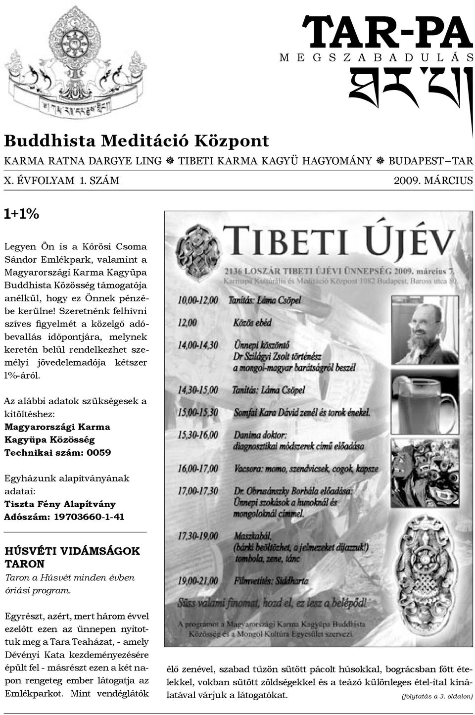 Szeretnénk felhívni szíves figyelmét a közelgő adóbevallás időpontjára, melynek keretén belül rendelkezhet személyi jövedelemadója kétszer 1%-áról.