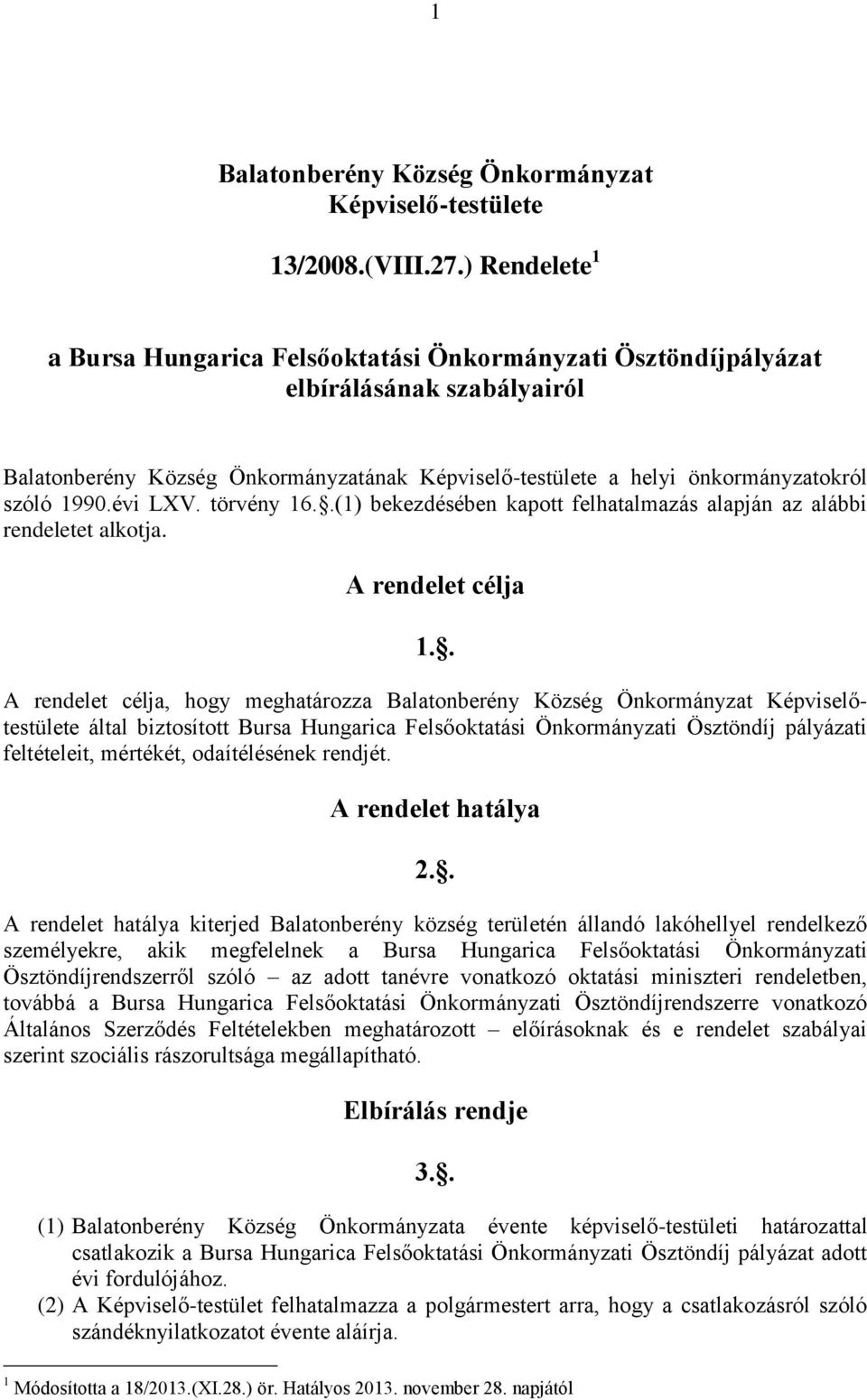 évi LXV. törvény 16..(1) bekezdésében kapott felhatalmazás alapján az alábbi rendeletet alkotja. A rendelet célja 1.