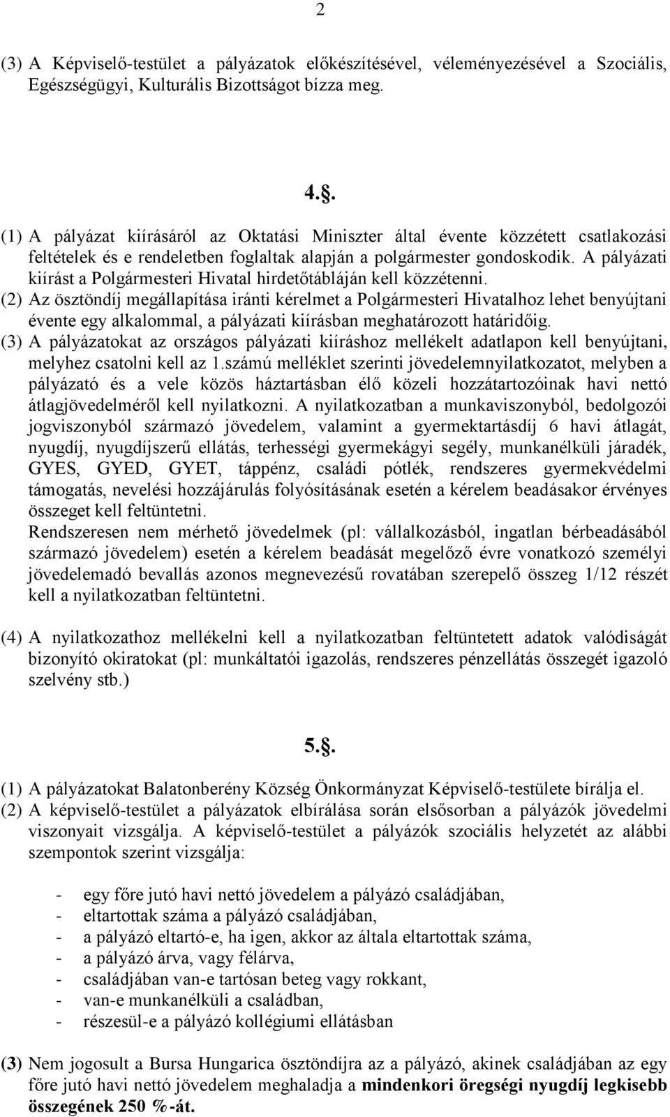 A pályázati kiírást a Polgármesteri Hivatal hirdetőtábláján kell közzétenni.