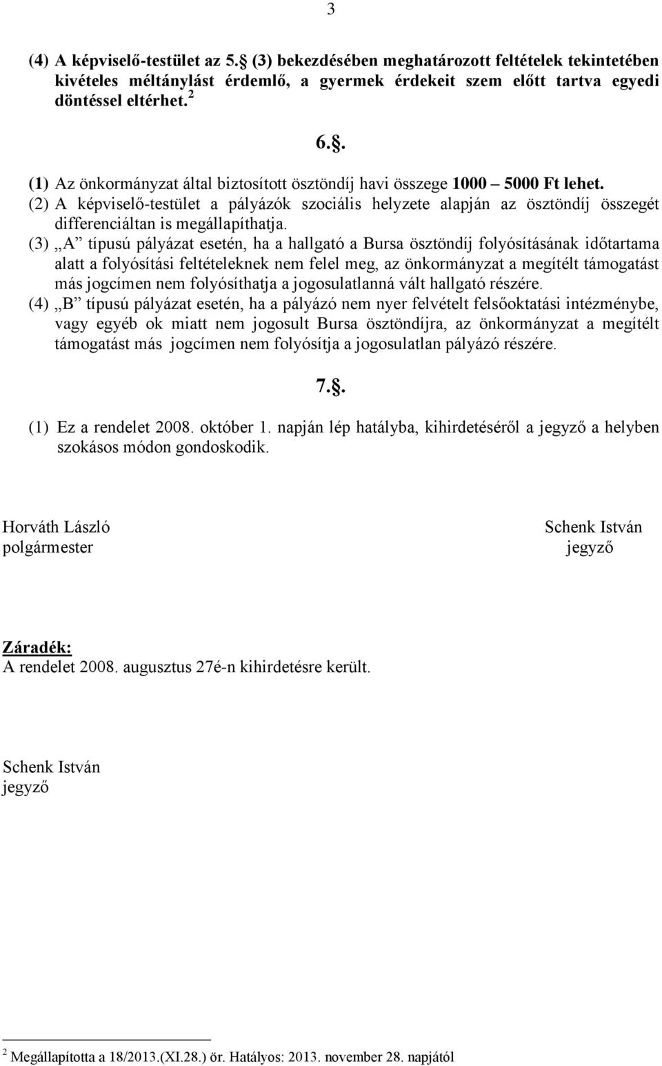 (2) A képviselő-testület a pályázók szociális helyzete alapján az ösztöndíj összegét differenciáltan is megállapíthatja.