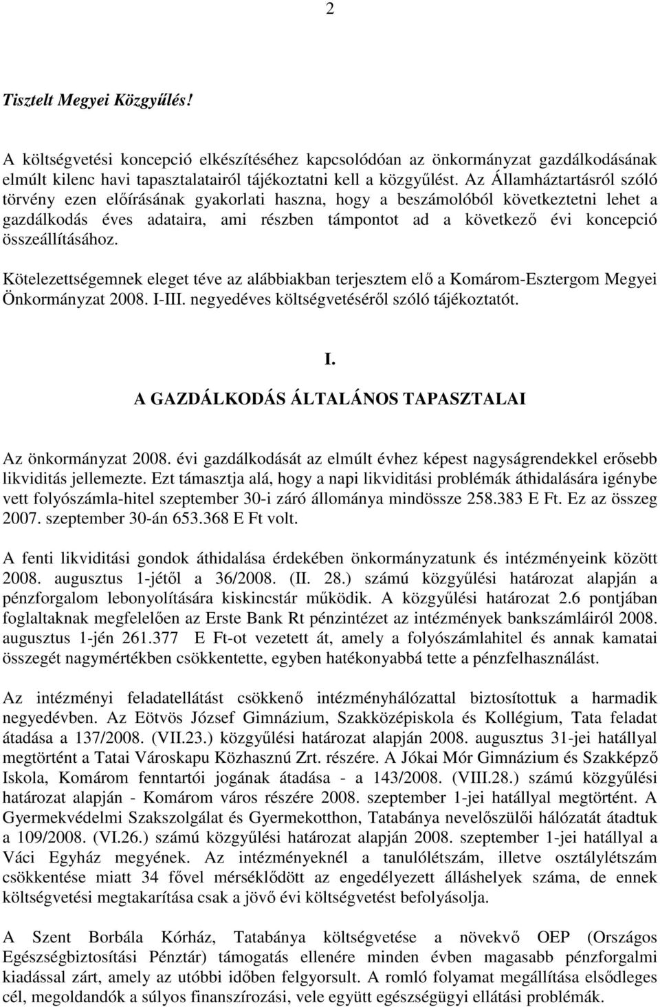 összeállításához. Kötelezettségemnek eleget téve az alábbiakban terjesztem elı a Komárom-Esztergom Megyei Önkormányzat 2008. I-III. negyedéves költségvetésérıl szóló tájékoztatót. I. A GAZDÁLKODÁS ÁLTALÁNOS TAPASZTALAI Az önkormányzat 2008.