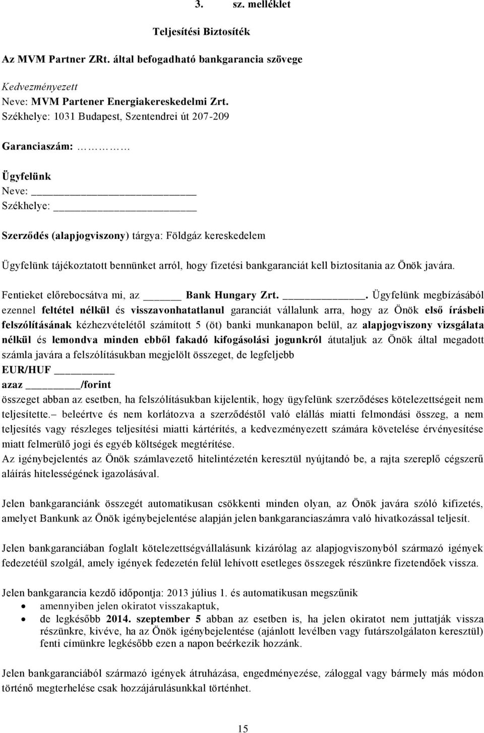 fizetési bankgaranciát kell biztosítania az Önök javára. Fentieket előrebocsátva mi, az Bank Hungary Zrt.