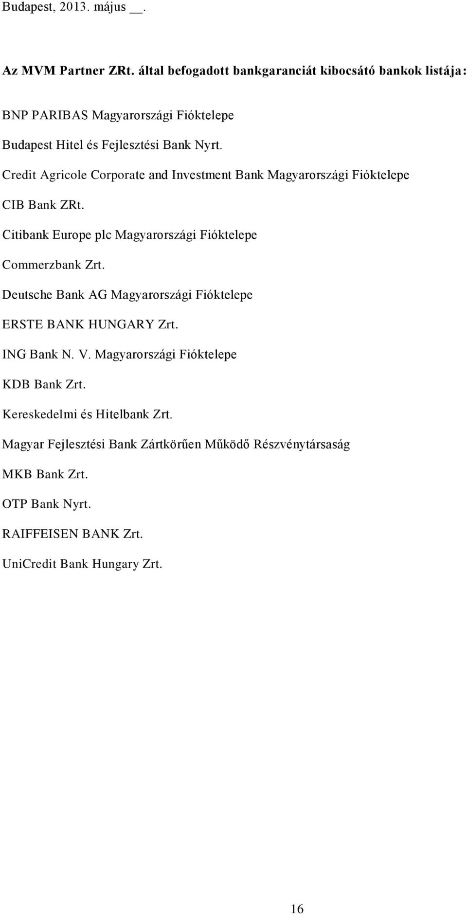 Credit Agricole Corporate and Investment Bank Magyarországi Fióktelepe CIB Bank ZRt. Citibank Europe plc Magyarországi Fióktelepe Commerzbank Zrt.