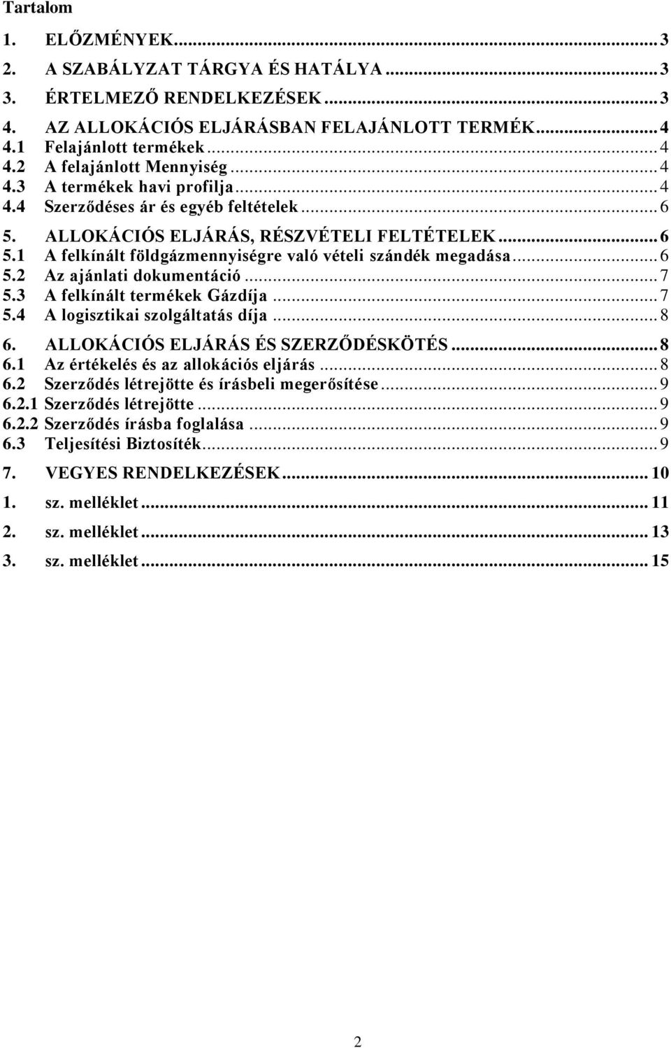.. 6 5.2 Az ajánlati dokumentáció... 7 5.3 A felkínált termékek Gázdíja... 7 5.4 A logisztikai szolgáltatás díja... 8 6. ALLOKÁCIÓS ELJÁRÁS ÉS SZERZŐDÉSKÖTÉS... 8 6.1 Az értékelés és az allokációs eljárás.