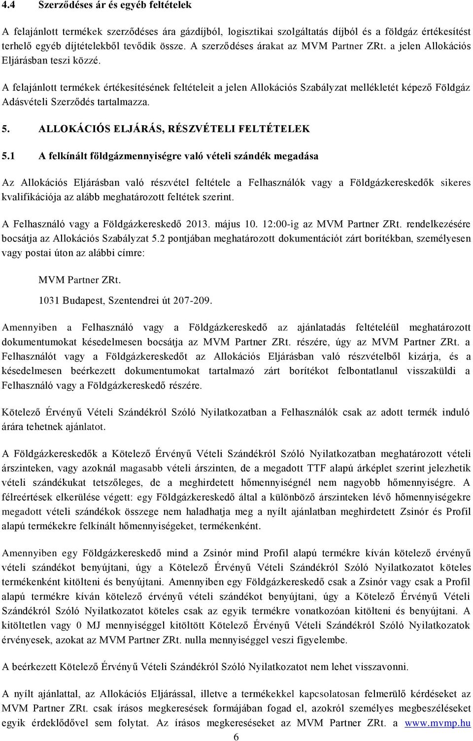 A felajánlott termékek értékesítésének feltételeit a jelen Allokációs Szabályzat mellékletét képező Földgáz Adásvételi Szerződés tartalmazza. 5. ALLOKÁCIÓS ELJÁRÁS, RÉSZVÉTELI FELTÉTELEK 5.