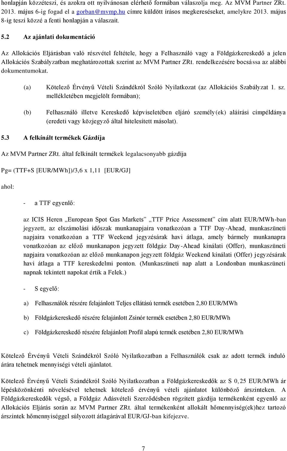 2 Az ajánlati dokumentáció Az Allokációs Eljárásban való részvétel feltétele, hogy a Felhasználó vagy a Földgázkereskedő a jelen Allokációs Szabályzatban meghatározottak szerint az MVM Partner ZRt.