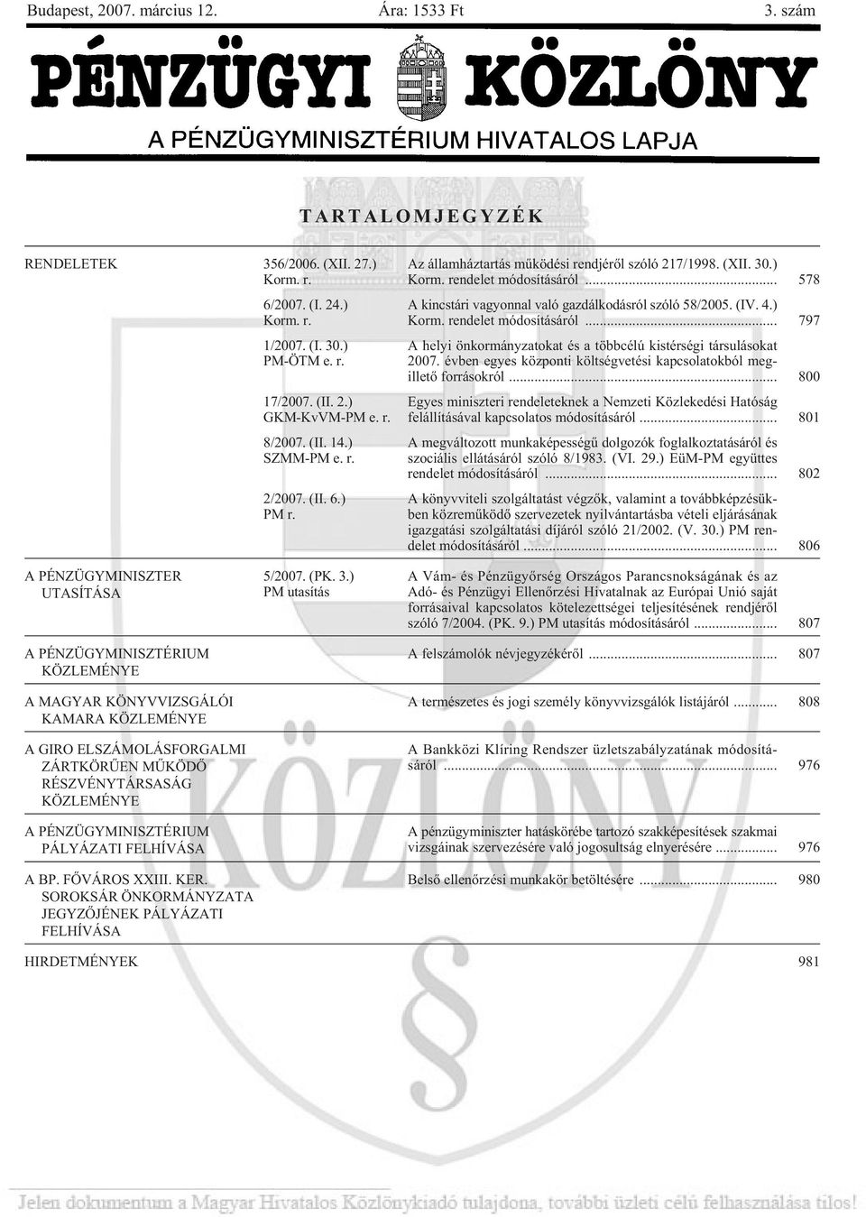 .. 578 A kincstári vagyonnal való gazdálkodásról szóló 58/2005. (IV. 4.) Korm. rendelet módosításáról... 797 A helyi önkormányzatokat és a többcélú kistérségi társulásokat 2007.