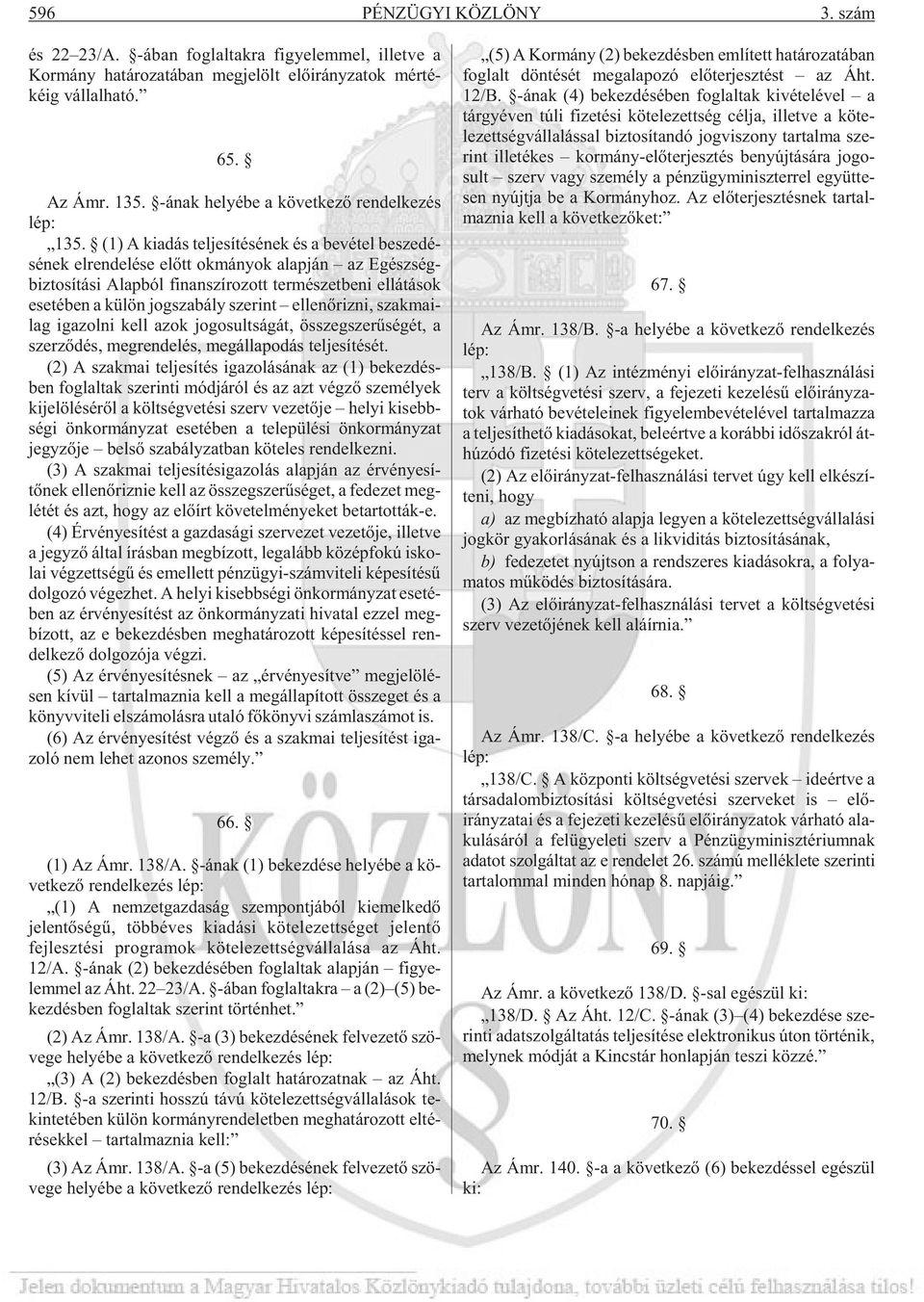 (1) A ki adás tel je sí té sé nek és a be vé tel be sze dé - sé nek el ren de lé se elõtt ok má nyok alap ján az Egész ség - biz to sí tá si Alap ból fi nan szí ro zott ter mé szet be ni el lá tá sok