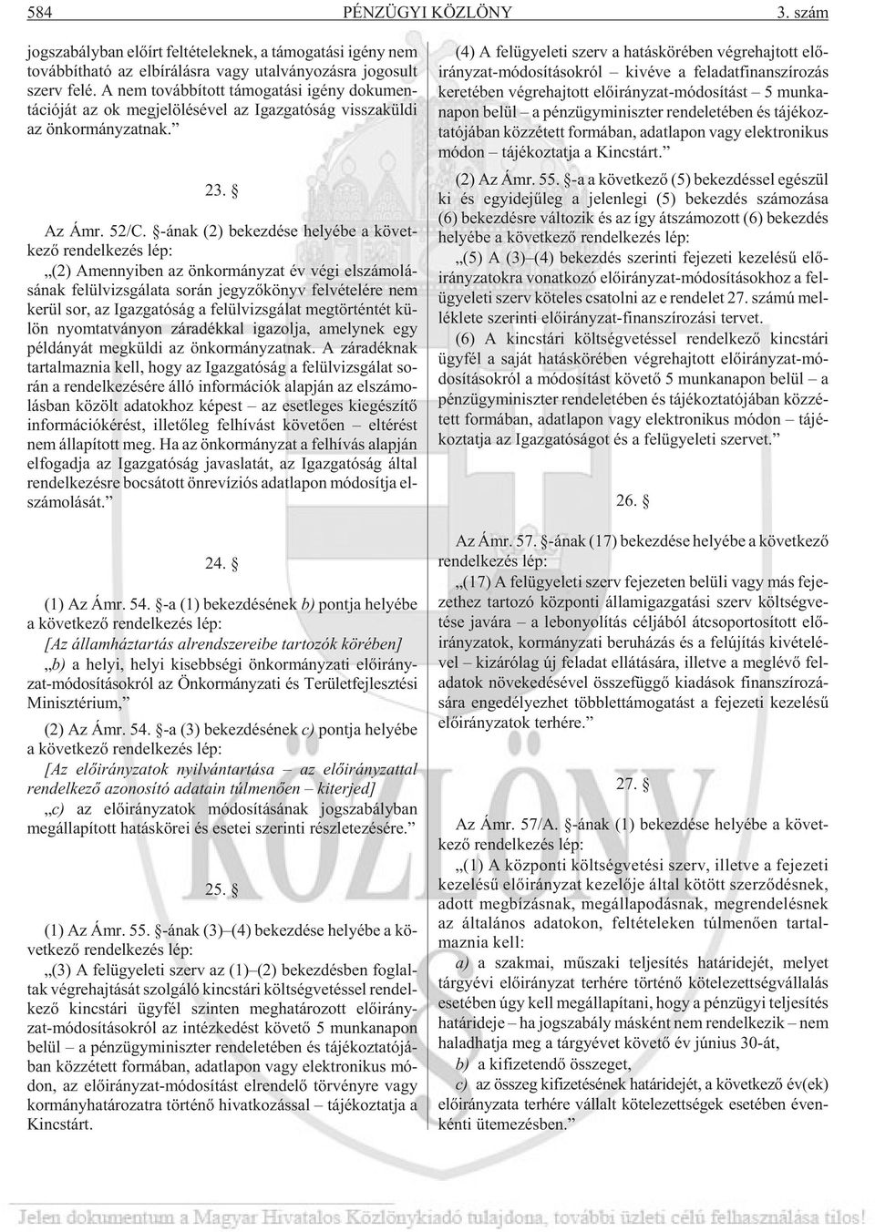 -ának (2) be kez dé se he lyé be a követ - kezõ ren del ke zés lép: (2) Amennyi ben az ön kor mány zat év végi el szá mo lá - sá nak fe lül vizs gá la ta so rán jegy zõ könyv fel vé te lé re nem ke