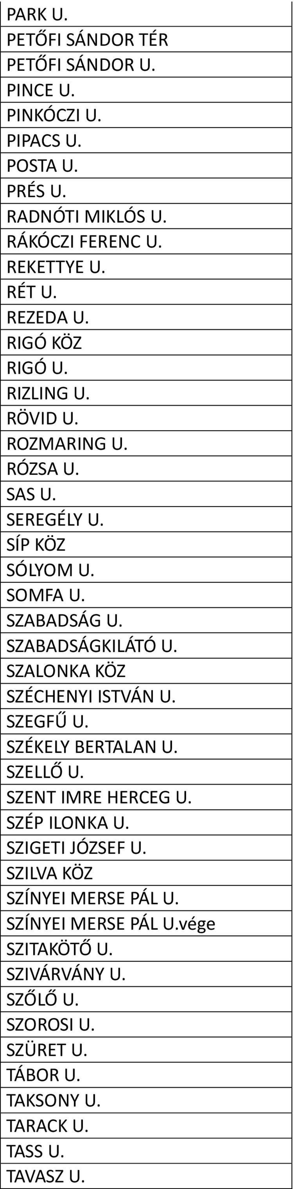 SZALONKA KÖZ SZÉCHENYI ISTVÁN U. SZEGFŰ U. SZÉKELY BERTALAN U. SZELLŐ U. SZENT IMRE HERCEG U. SZÉP ILONKA U. SZIGETI JÓZSEF U.