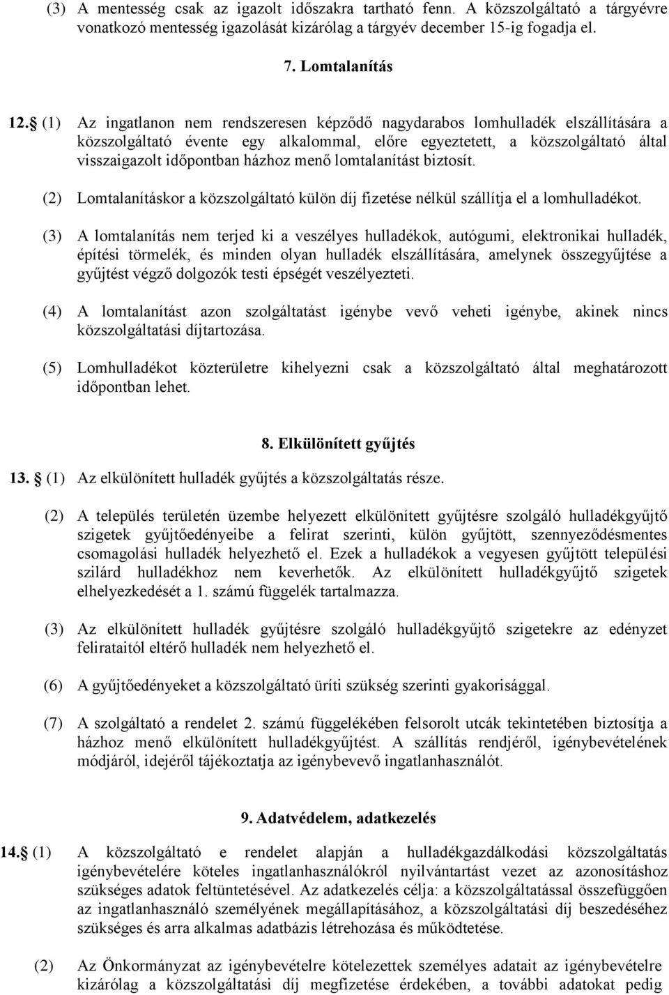 menő lomtalanítást biztosít. (2) Lomtalanításkor a közszolgáltató külön díj fizetése nélkül szállítja el a lomhulladékot.
