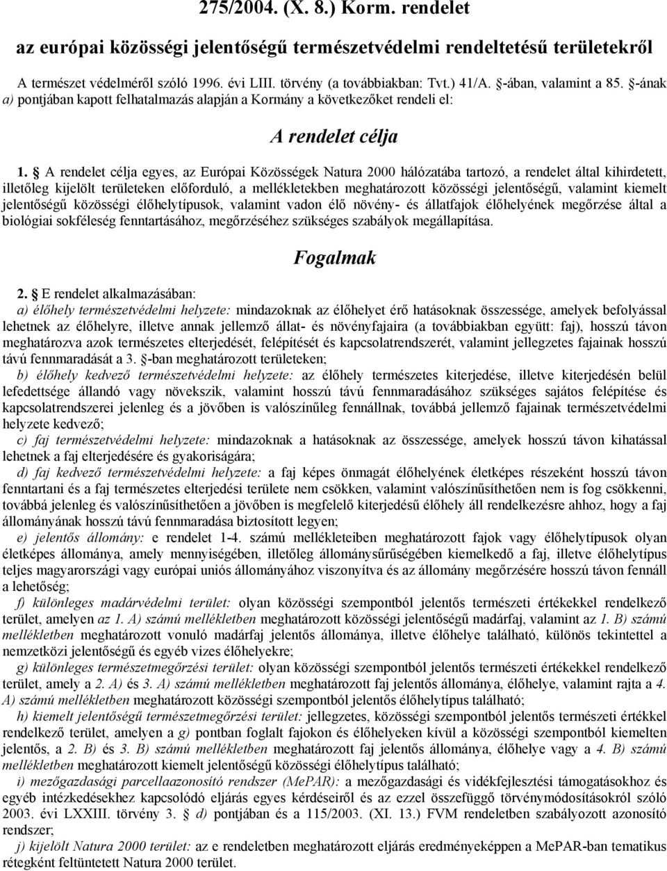 A rendelet célja egyes, az Európai Közösségek Natura 2000 hálózatába tartozó, a rendelet által kihirdetett, illetőleg kijelölt területeken előforduló, a mellékletekben meghatározott közösségi