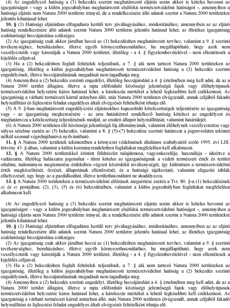 (1) Hatósági eljárásban elfogadásra kerülő terv jóváhagyásához, módosításához, amennyiben az az eljáró hatóság rendelkezésére álló adatok szerint Natura 2000 területre jelentős hatással lehet, az