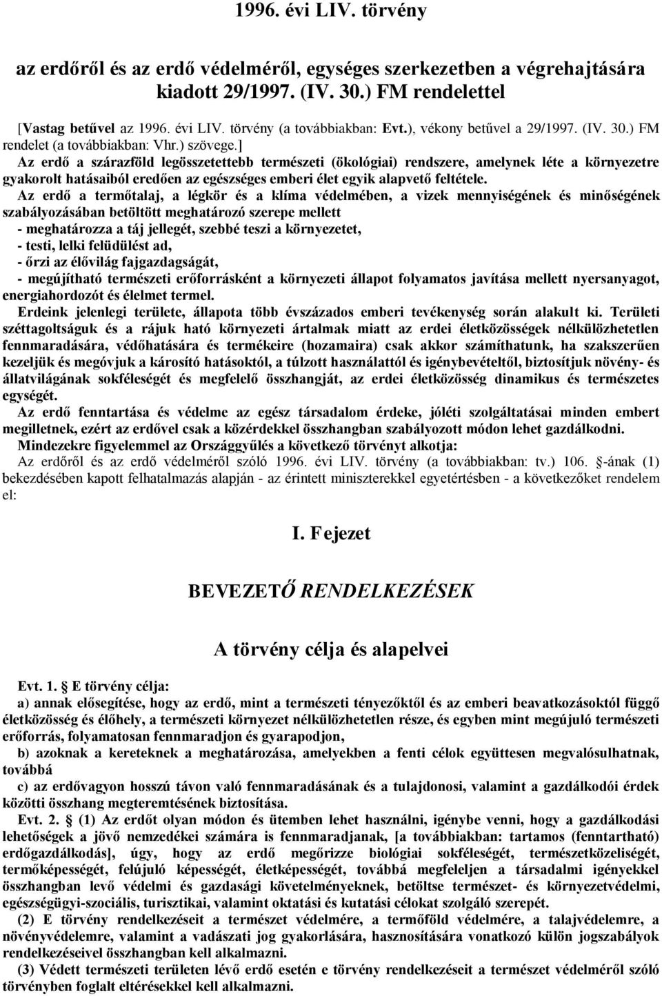 ] Az erdő a szárazföld legösszetettebb természeti (ökológiai) rendszere, amelynek léte a környezetre gyakorolt hatásaiból eredően az egészséges emberi élet egyik alapvető feltétele.