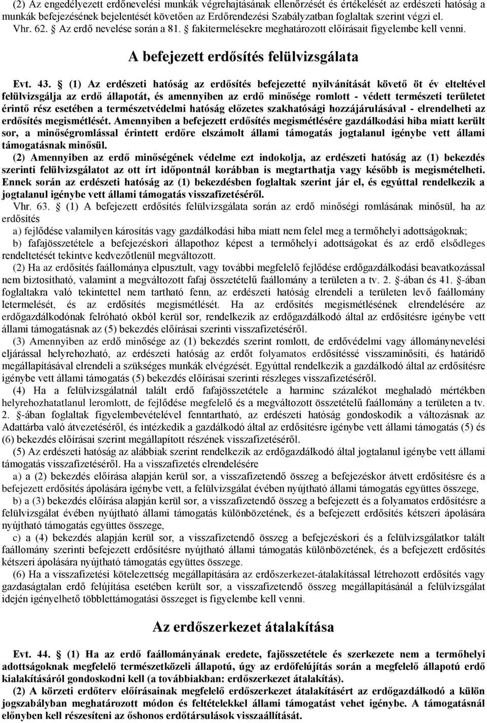 (1) Az erdészeti hatóság az erdősítés befejezetté nyilvánítását követő öt év elteltével felülvizsgálja az erdő állapotát, és amennyiben az erdő minősége romlott - védett természeti területet érintő