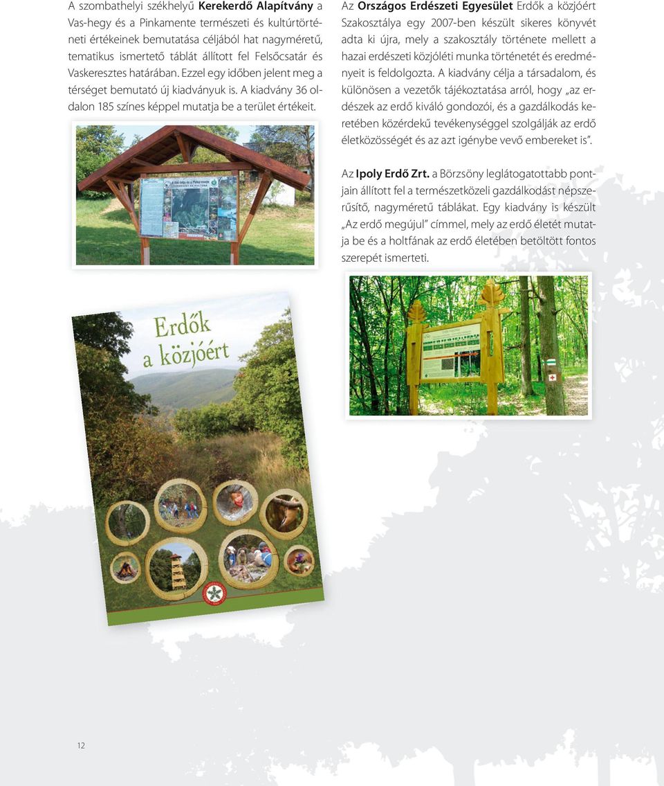 Az Országos Erdészeti Egyesület Erdők a közjóért Szakosztálya egy 2007-ben készült sikeres könyvét adta ki újra, mely a szakosztály története mellett a hazai erdészeti közjóléti munka történetét és