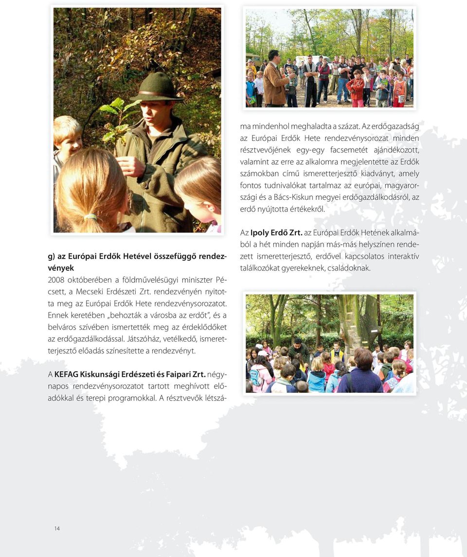 kiadványt, amely fontos tudnivalókat tartalmaz az európai, magyarországi és a Bács-Kiskun megyei erdőgazdálkodásról, az erdő nyújtotta értékekről.