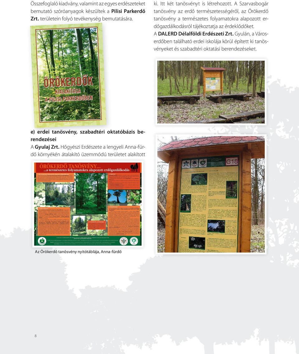 A DALERD Délalföldi Erdészeti Zrt. Gyulán, a Városerdőben található erdei iskolája körül épített ki tanösvényeket és szabadtéri oktatási berendezéseket.