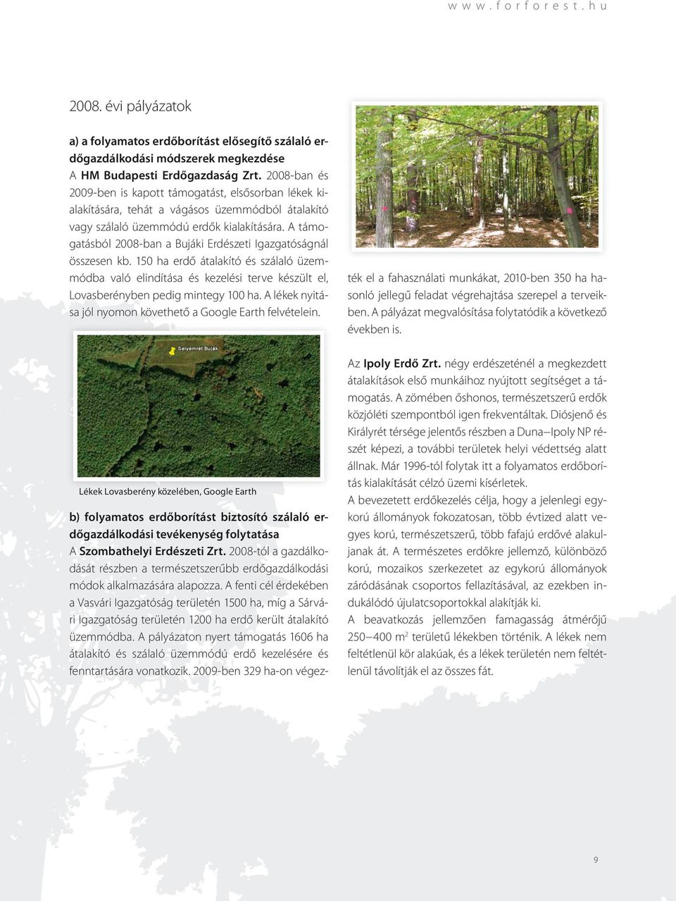 A támogatásból 2008-ban a Bujáki Erdészeti Igazgatóságnál összesen kb. 150 ha erdő átalakító és szálaló üzemmódba való elindítása és kezelési terve készült el, Lovasberényben pedig mintegy 100 ha.