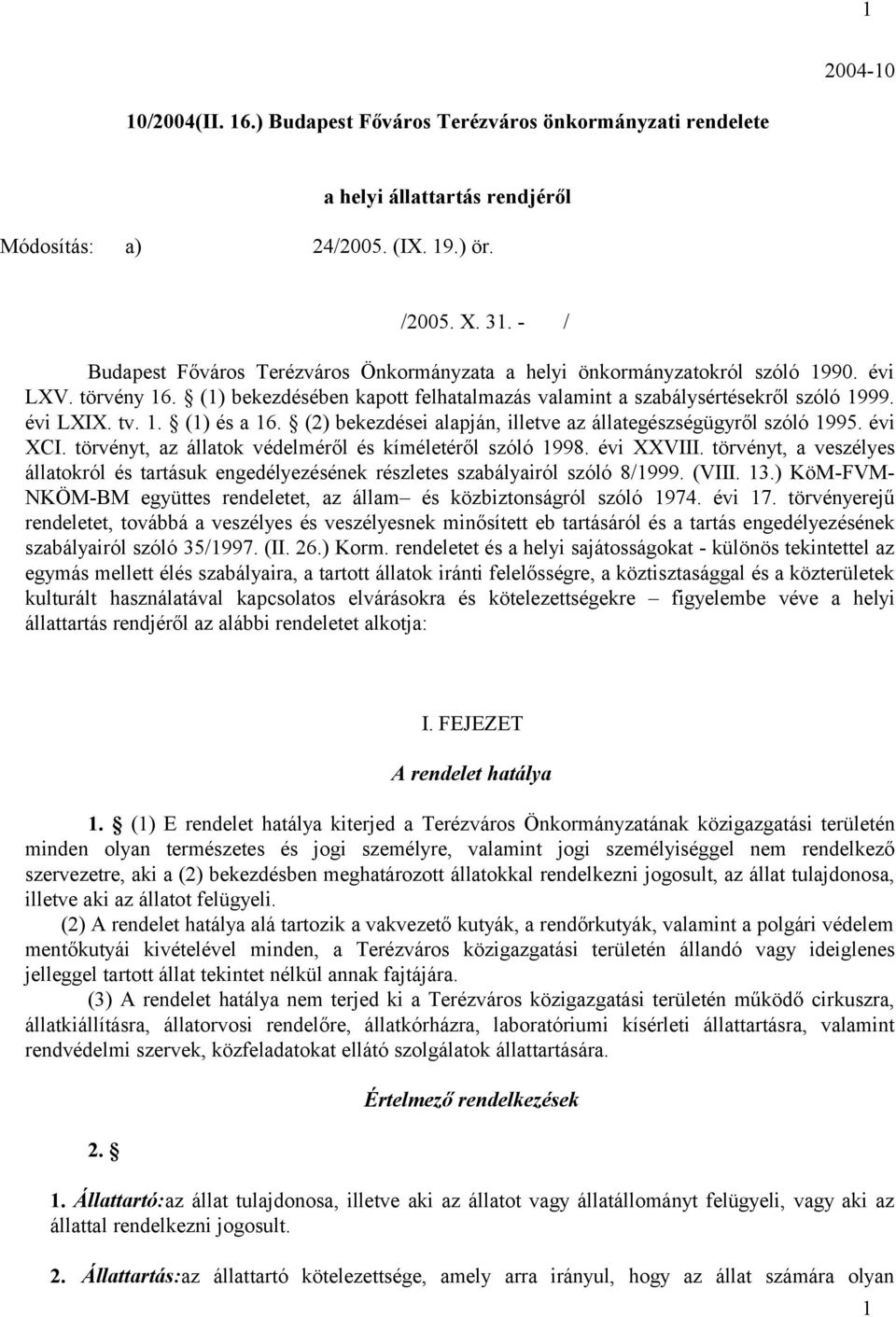 1. (1) és a 16. (2) bekezdései alapján, illetve az állategészségügyről szóló 1995. évi XCI. törvényt, az állatok védelméről és kíméletéről szóló 1998. évi XXVIII.