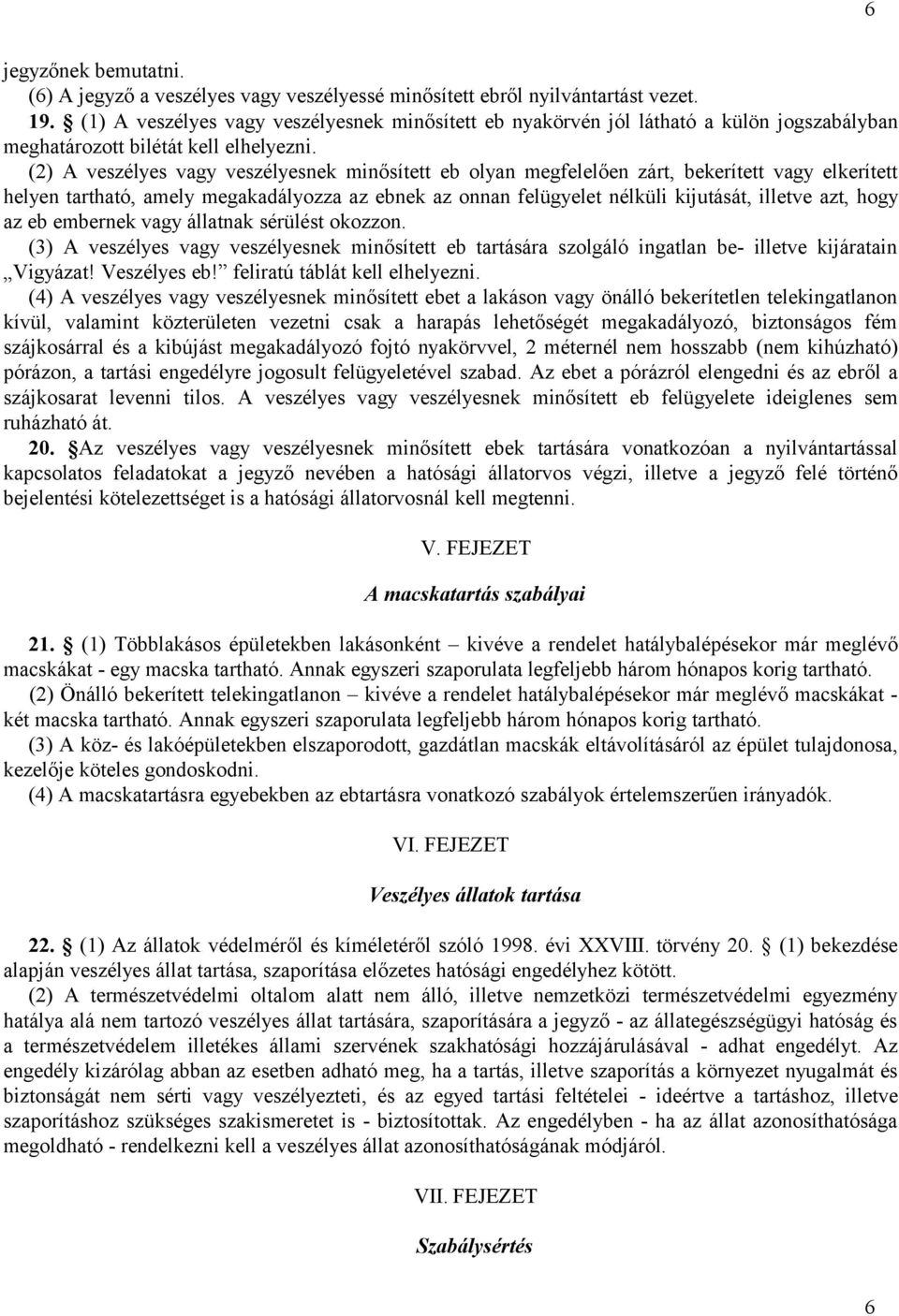 (2) A veszélyes vagy veszélyesnek minősített eb olyan megfelelően zárt, bekerített vagy elkerített helyen tartható, amely megakadályozza az ebnek az onnan felügyelet nélküli kijutását, illetve azt,