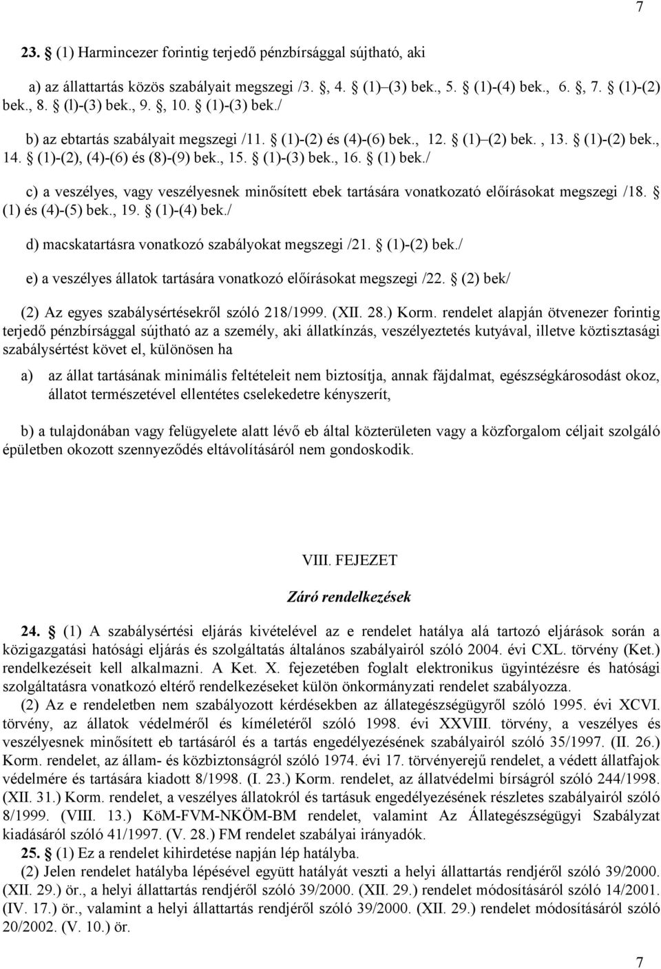 / c) a veszélyes, vagy veszélyesnek minősített ebek tartására vonatkozató előírásokat megszegi /18. (1) és (4)-(5) bek., 19. (1)-(4) bek./ d) macskatartásra vonatkozó szabályokat megszegi /21.