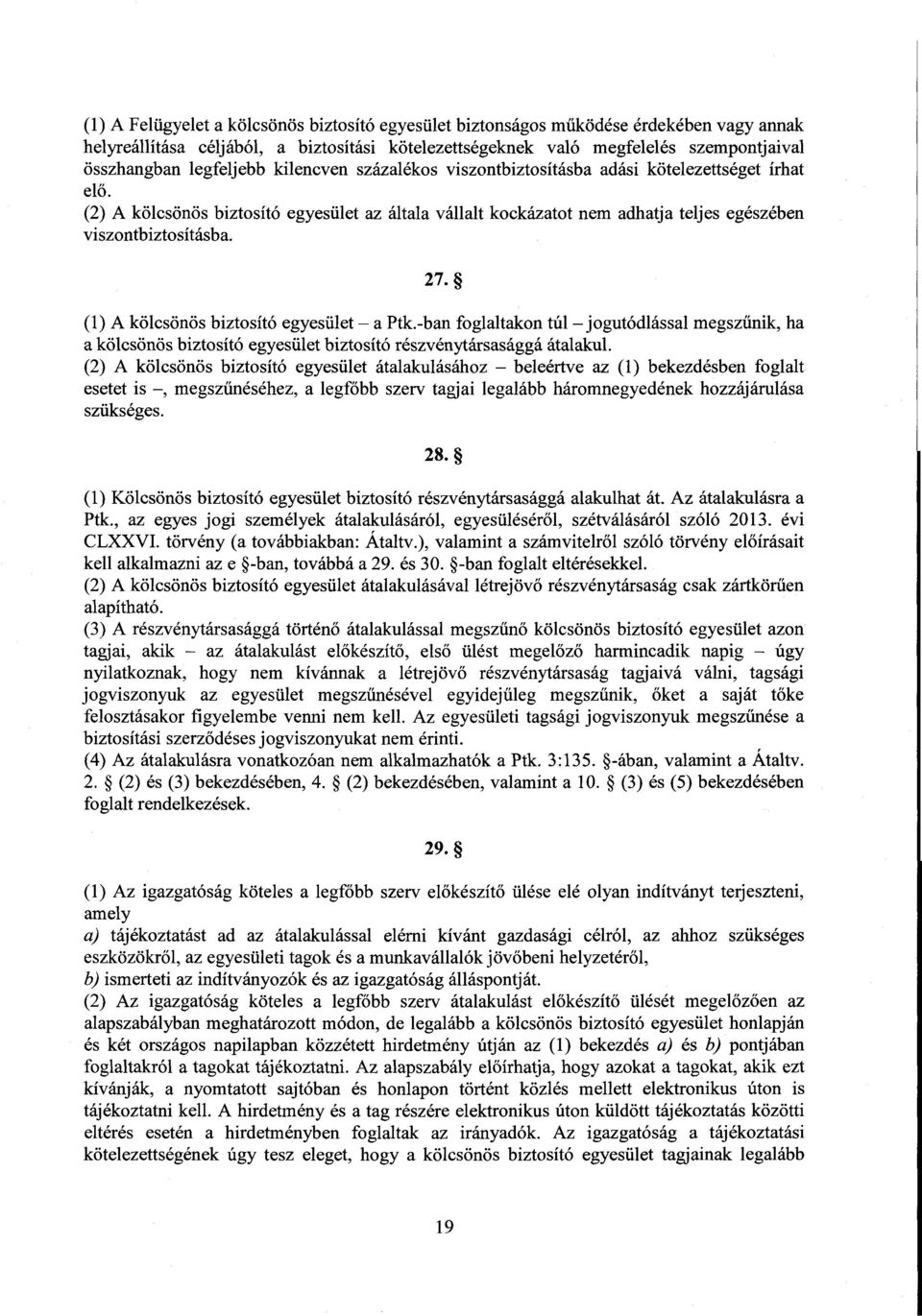 (2) A kölcsönös biztosító egyesület az általa vállalt kockázatot nem adhatja teljes egészében viszontbiztosításba. 27. (1) A kölcsönös biztosító egyesület a Ptk.