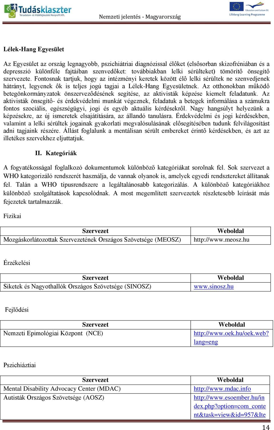 Az otthonokban mûködô betegönkormányzatok önszervezôdésének segítése, az aktivisták képzése kiemelt feladatunk.