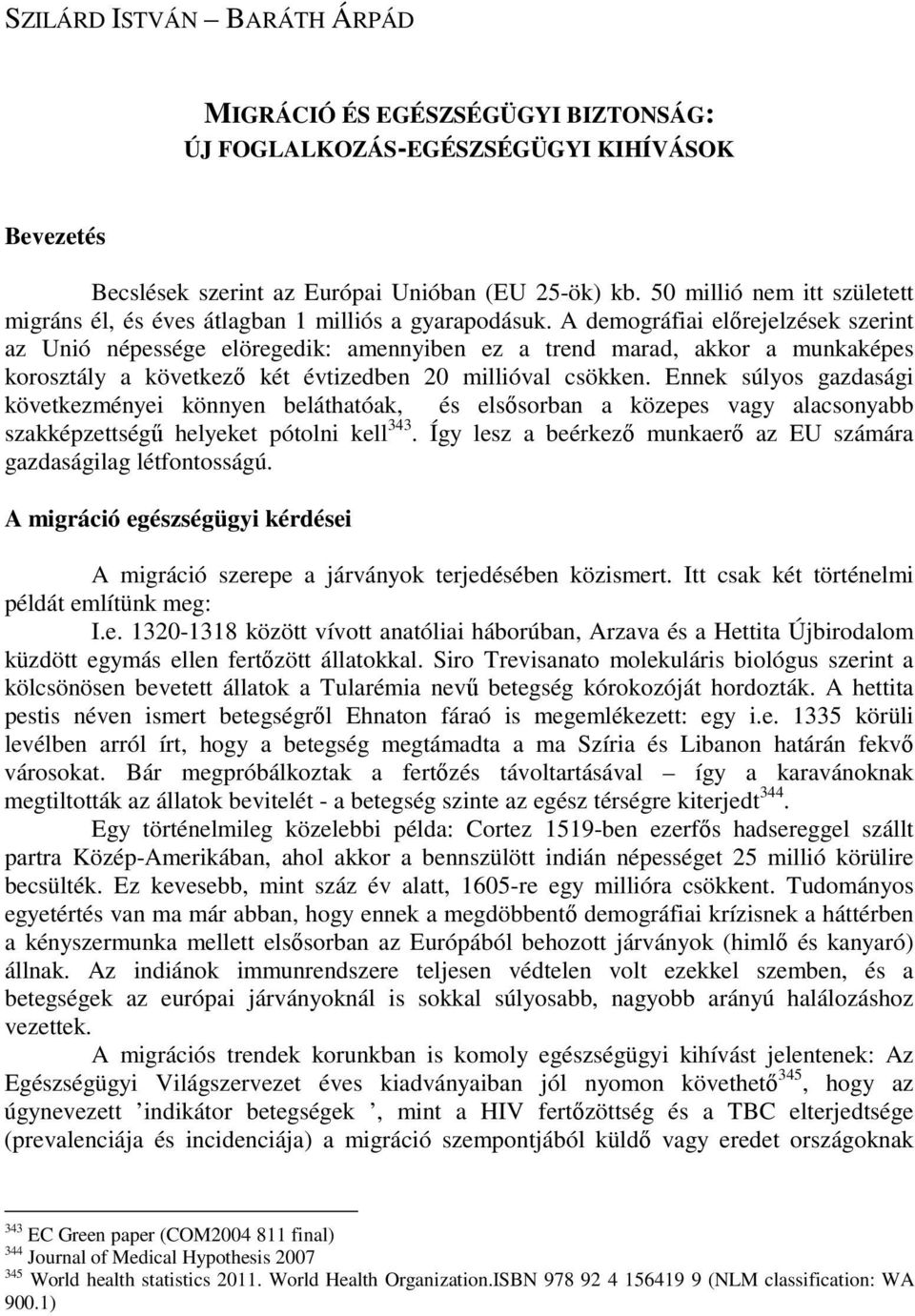 A demográfiai elırejelzések szerint az Unió népessége elöregedik: amennyiben ez a trend marad, akkor a munkaképes korosztály a következı két évtizedben 20 millióval csökken.