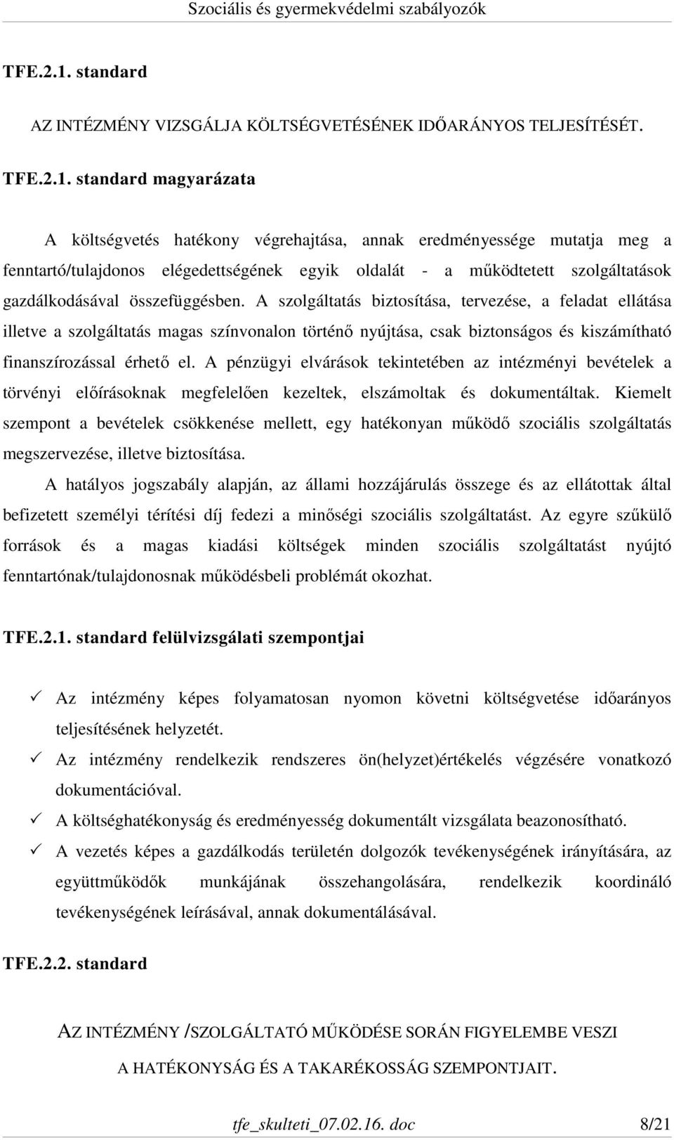 standard magyarázata A költségvetés hatékony végrehajtása, annak eredményessége mutatja meg a fenntartó/tulajdonos elégedettségének egyik oldalát - a működtetett szolgáltatások gazdálkodásával