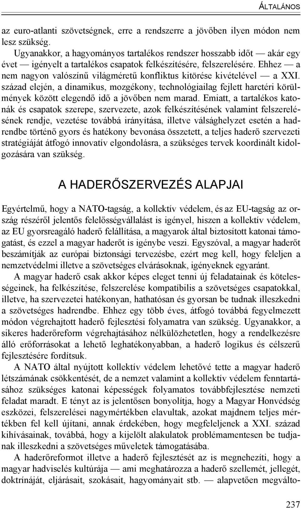 Ehhez a nem nagyon valószínű világméretű konfliktus kitörése kivételével a XXI.