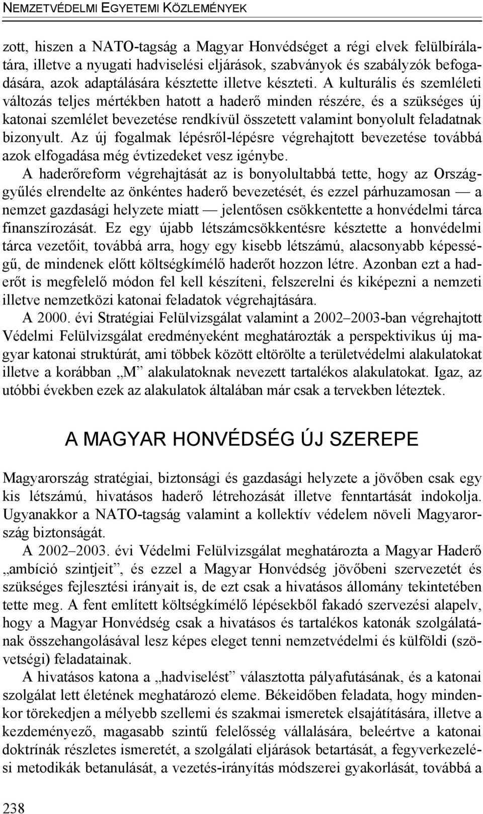 A kulturális és szemléleti változás teljes mértékben hatott a haderő minden részére, és a szükséges új katonai szemlélet bevezetése rendkívül összetett valamint bonyolult feladatnak bizonyult.