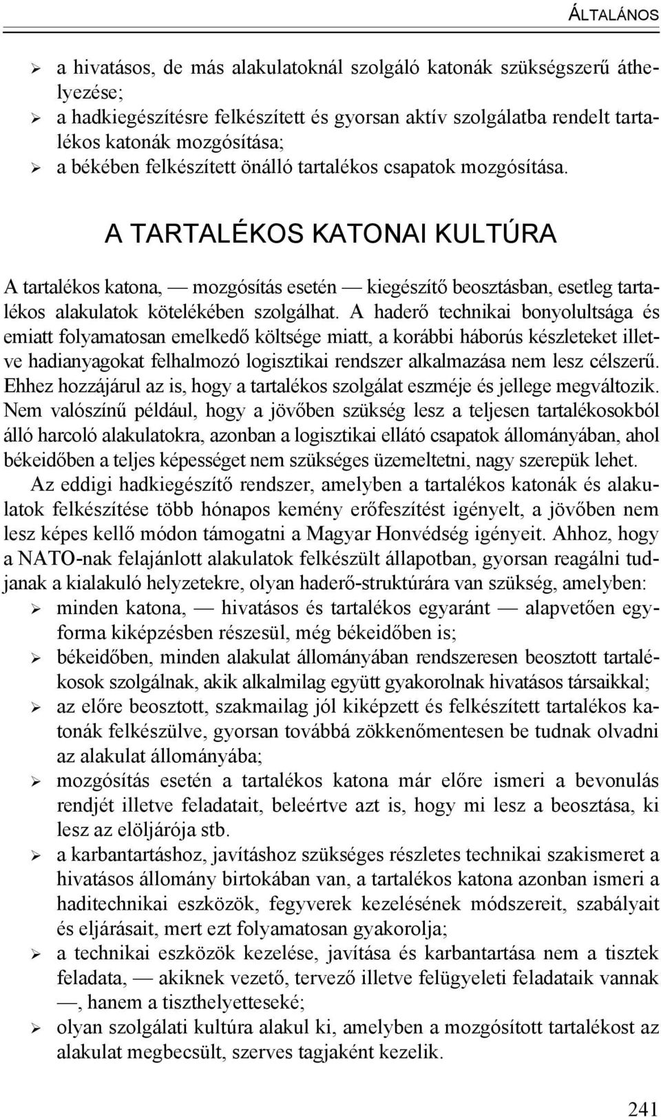 A haderő technikai bonyolultsága és emiatt folyamatosan emelkedő költsége miatt, a korábbi háborús készleteket illetve hadianyagokat felhalmozó logisztikai rendszer alkalmazása nem lesz célszerű.