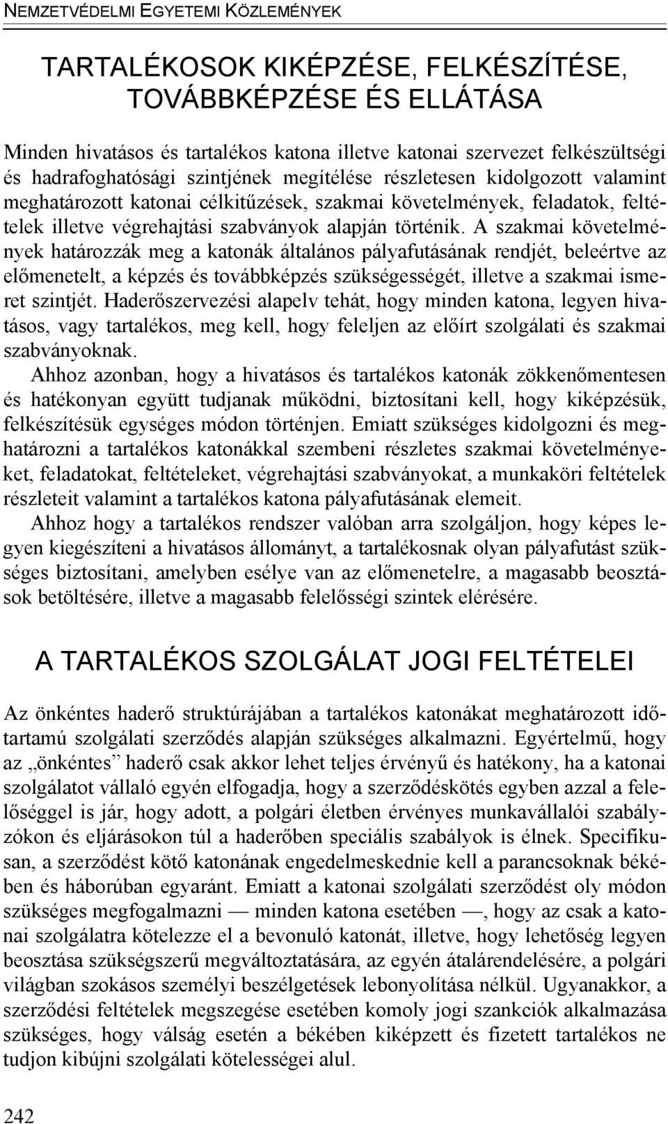 A szakmai követelmények határozzák meg a katonák általános pályafutásának rendjét, beleértve az előmenetelt, a képzés és továbbképzés szükségességét, illetve a szakmai ismeret szintjét.