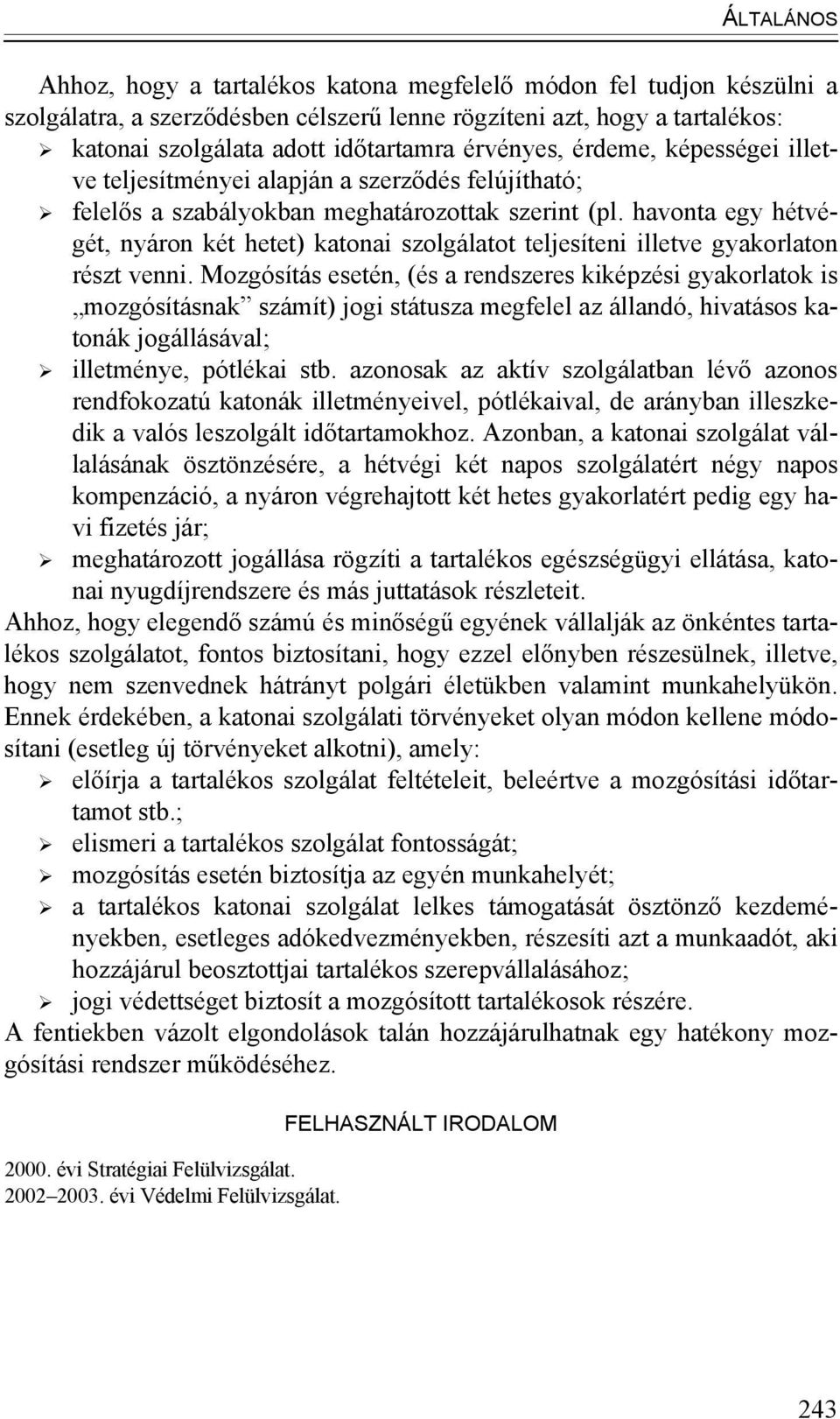 havonta egy hétvégét, nyáron két hetet) katonai szolgálatot teljesíteni illetve gyakorlaton részt venni.