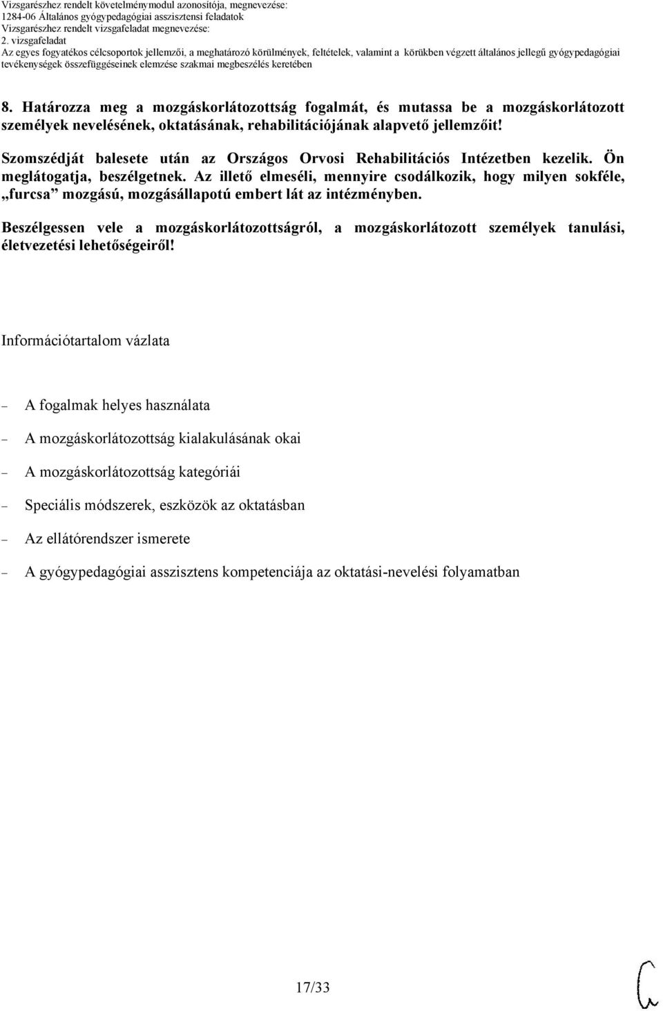 Az illető elmeséli, mennyire csodálkozik, hogy milyen sokféle, furcsa mozgású, mozgásállapotú embert lát az intézményben.