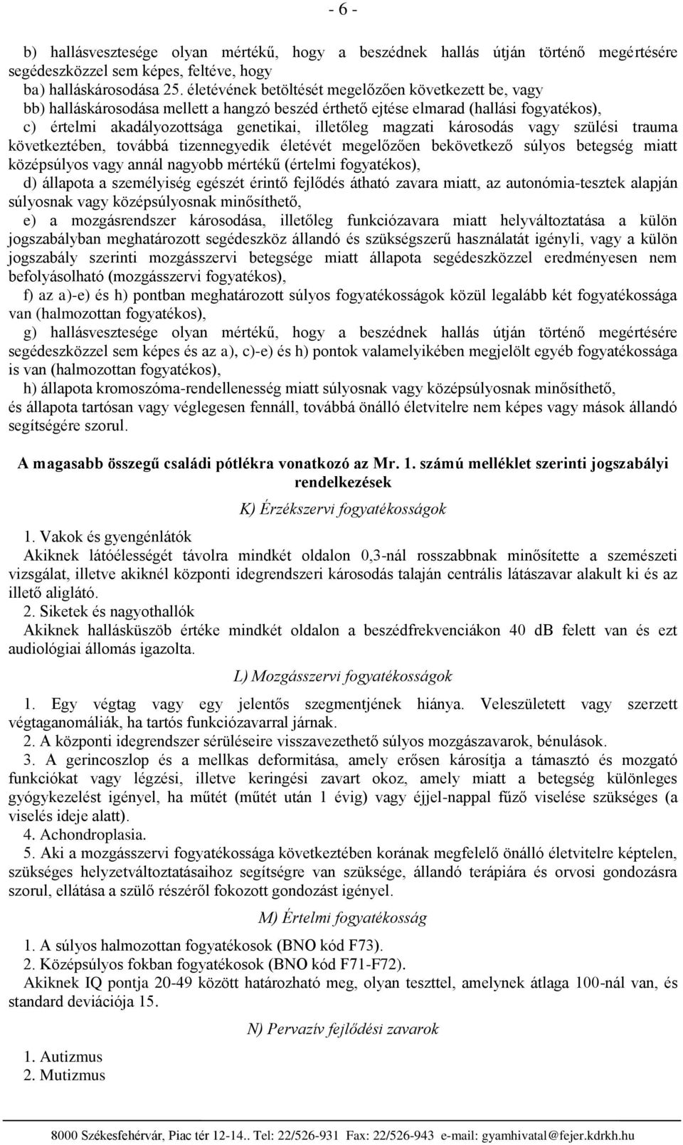 kársdás vagy szülési trauma következtében, tvábbá tizennegyedik életévét megelőzően bekövetkező súlys betegség miatt középsúlys vagy annál nagybb mértékű (értelmi fgyatéks), d) állapta a személyiség