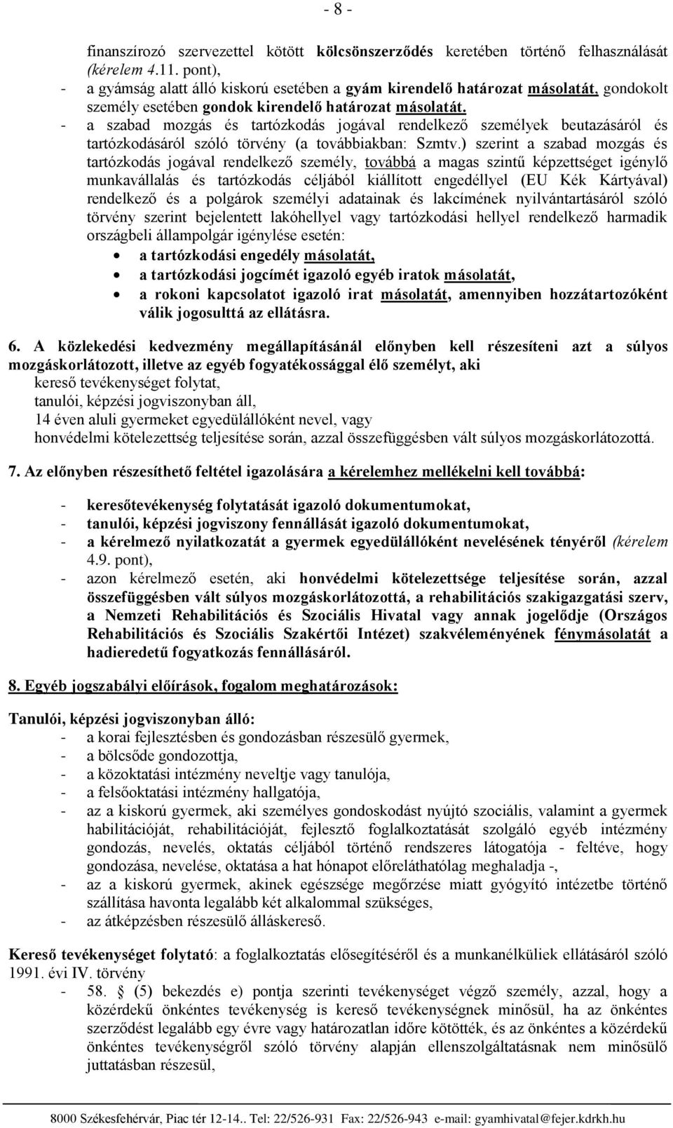 - a szabad mzgás és tartózkdás jgával rendelkező személyek beutazásáról és tartózkdásáról szóló törvény (a tvábbiakban: Szmtv.