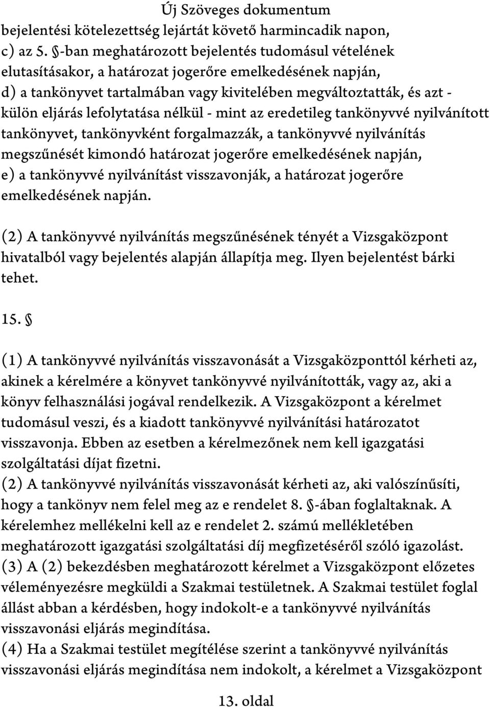 lefolytatása nélkül - mint az eredetileg tankönyvvé nyilvánított tankönyvet, tankönyvként forgalmazzák, a tankönyvvé nyilvánítás megszűnését kimondó határozat jogerőre emelkedésének napján, e) a