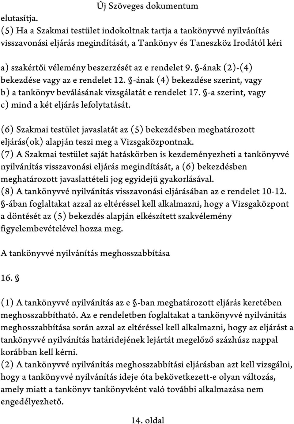 -ának (2)-(4) bekezdése vagy az e rendelet 12. -ának (4) bekezdése szerint, vagy b) a tankönyv beválásának vizsgálatát e rendelet 17. -a szerint, vagy c) mind a két eljárás lefolytatását.