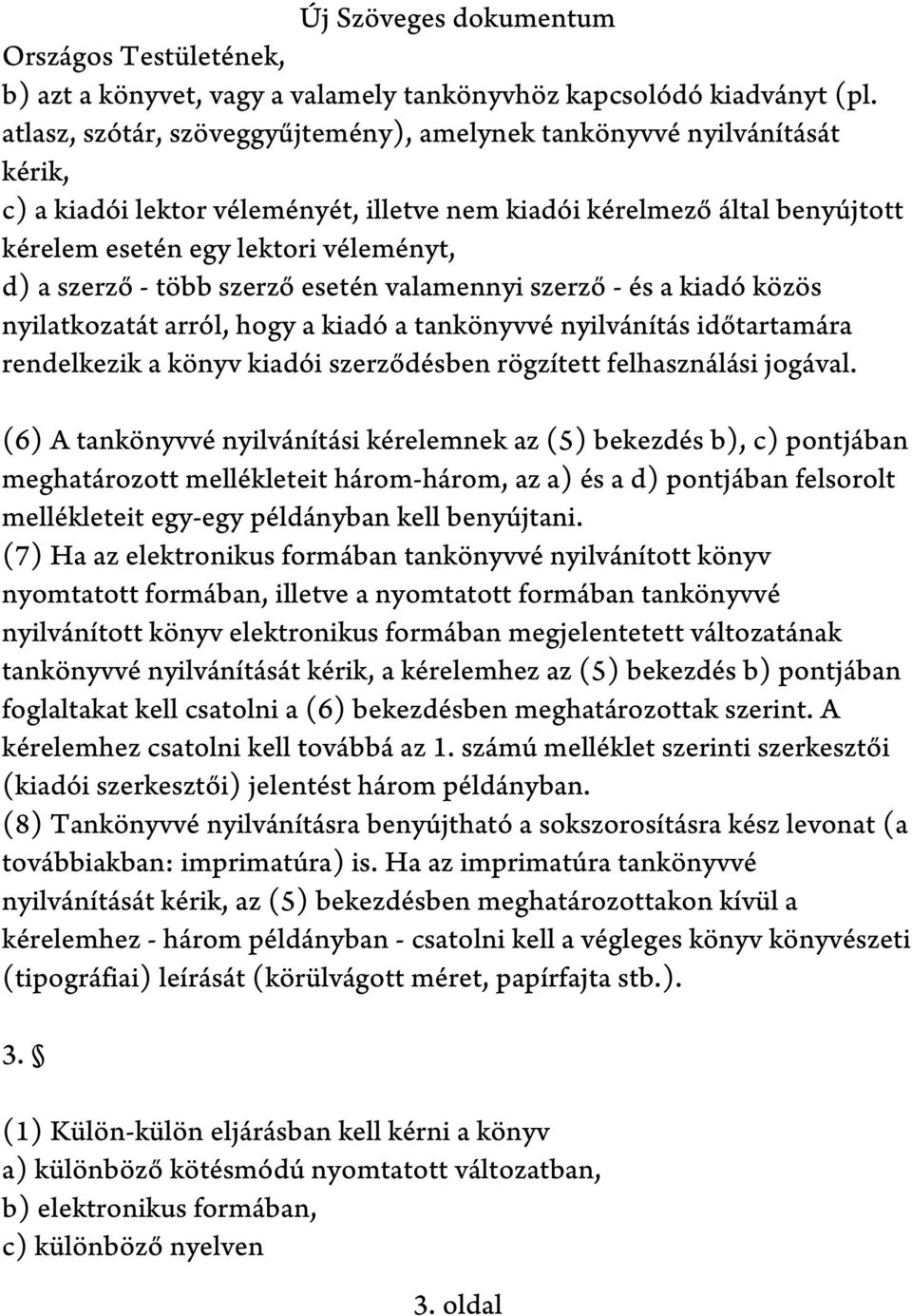 szerző - több szerző esetén valamennyi szerző - és a kiadó közös nyilatkozatát arról, hogy a kiadó a tankönyvvé nyilvánítás időtartamára rendelkezik a könyv kiadói szerződésben rögzített