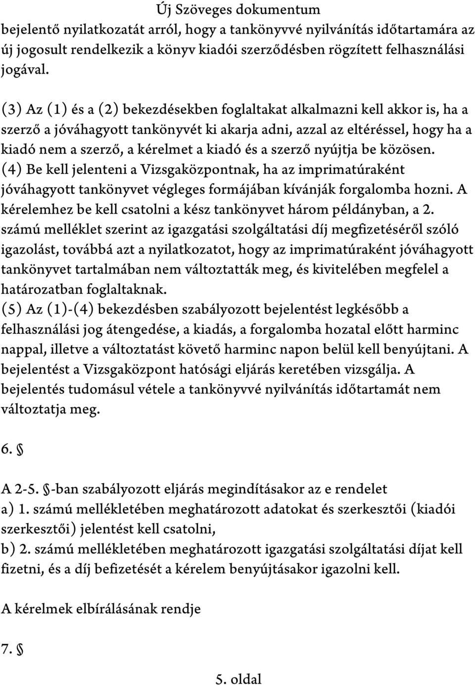 szerző nyújtja be közösen. (4) Be kell jelenteni a Vizsgaközpontnak, ha az imprimatúraként jóváhagyott tankönyvet végleges formájában kívánják forgalomba hozni.